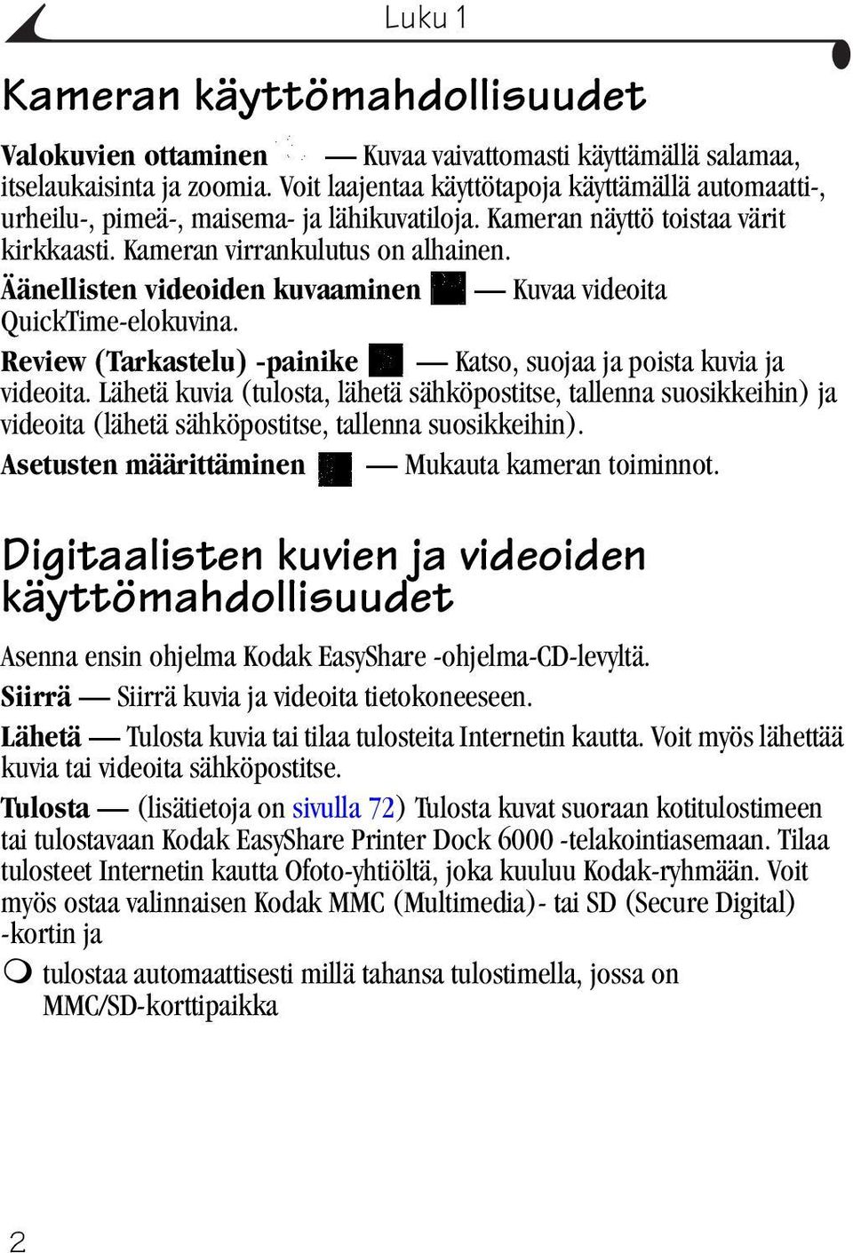 Äänellisten videoiden kuvaaminen Kuvaa videoita QuickTime-elokuvina. Review (Tarkastelu) -painike Katso, suojaa ja poista kuvia ja videoita.