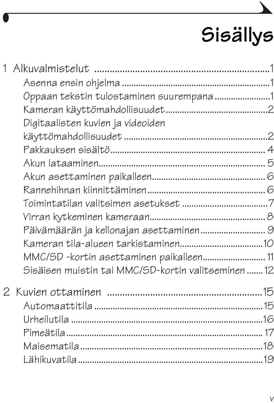 .. 6 Toimintatilan valitsimen asetukset...7 Virran kytkeminen kameraan... 8 Päivämäärän ja kellonajan asettaminen... 9 Kameran tila-alueen tarkistaminen.