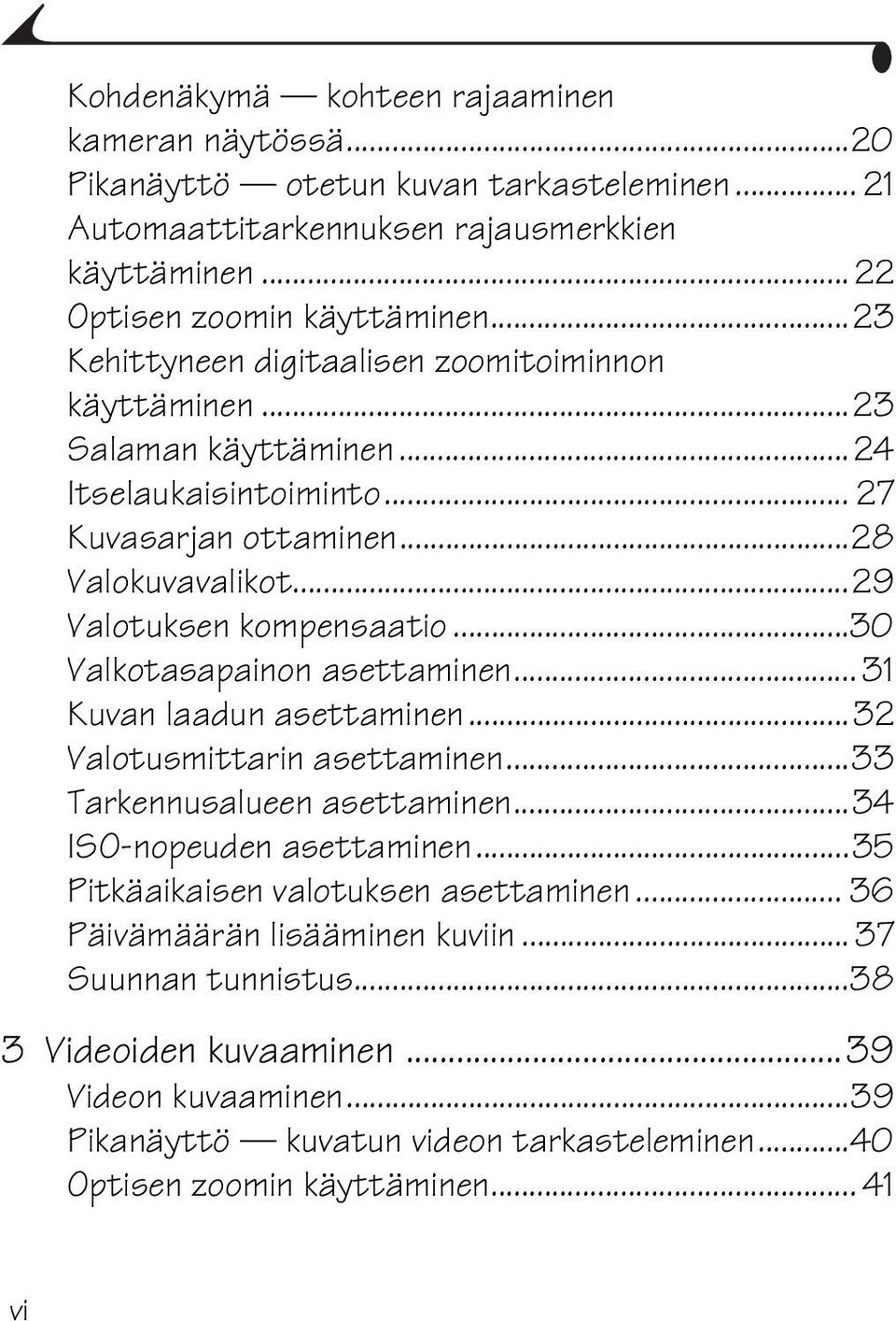 ..30 Valkotasapainon asettaminen... 31 Kuvan laadun asettaminen...32 Valotusmittarin asettaminen...33 Tarkennusalueen asettaminen...34 ISO-nopeuden asettaminen.