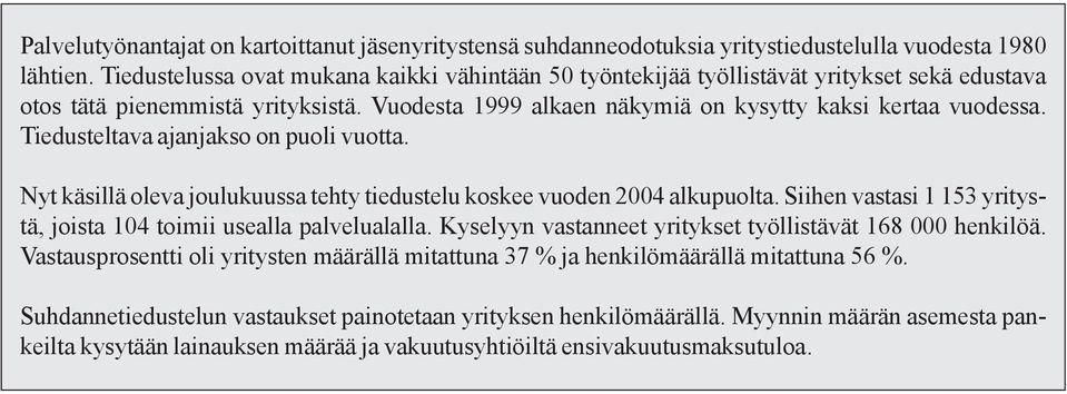 Tiedusteltava ajanjakso on puoli vuotta. Nyt käsillä oleva joulukuussa tehty tiedustelu koskee vuoden 2004 alkupuolta. Siihen vastasi 1 153 yritystä, joista 104 toimii usealla palvelualalla.