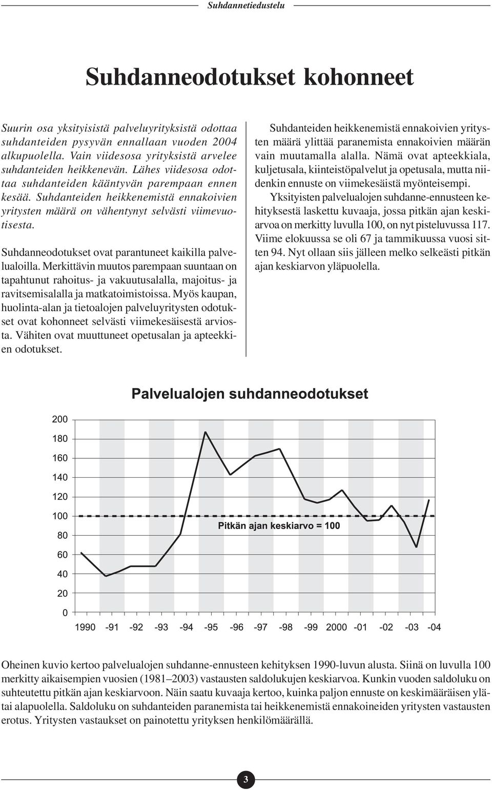 Suhdanneodotukset ovat parantuneet kaikilla palvelualoilla. Merkittävin muutos parempaan suuntaan on tapahtunut rahoitus- ja vakuutusalalla, majoitus- ja ravitsemisalalla ja matkatoimistoissa.