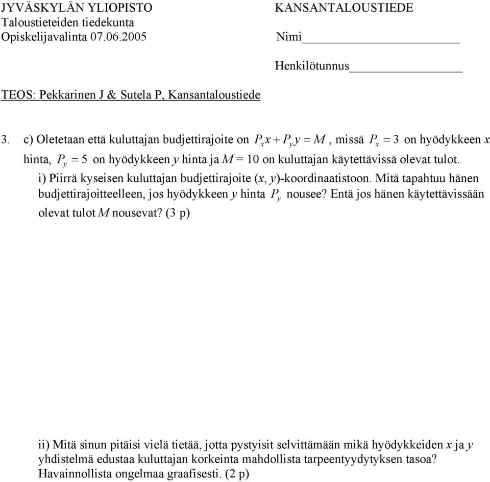 Mitä tapahtuu hänen budjettirajoitteelleen, jos hyödykkeen y hinta P y nousee? Entä jos hänen käytettävissään olevat tulot M nousevat?