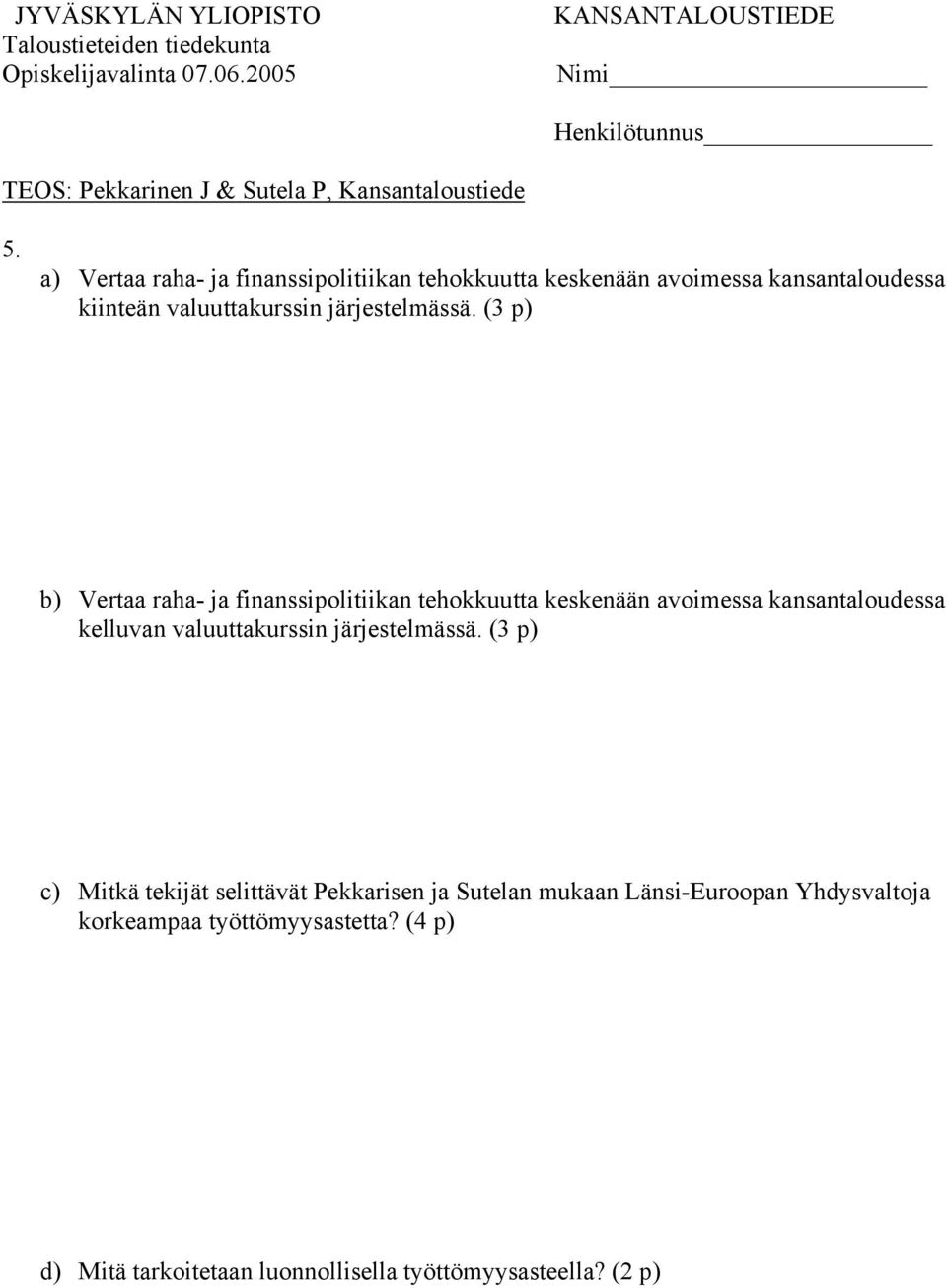 (3 p) b) Vertaa raha- ja finanssipolitiikan tehokkuutta keskenään avoimessa kansantaloudessa kelluvan  (3 p) c)