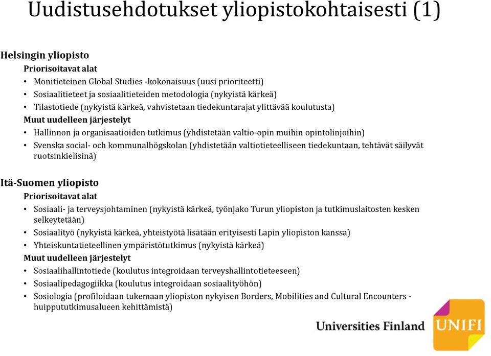 kommunalhögskolan (yhdistetään valtiotieteelliseen tiedekuntaan, tehtävät säilyvät ruotsinkielisinä) Itä Suomen yliopisto Sosiaali ja terveysjohtaminen (nykyistä kärkeä, työnjako Turun yliopiston ja