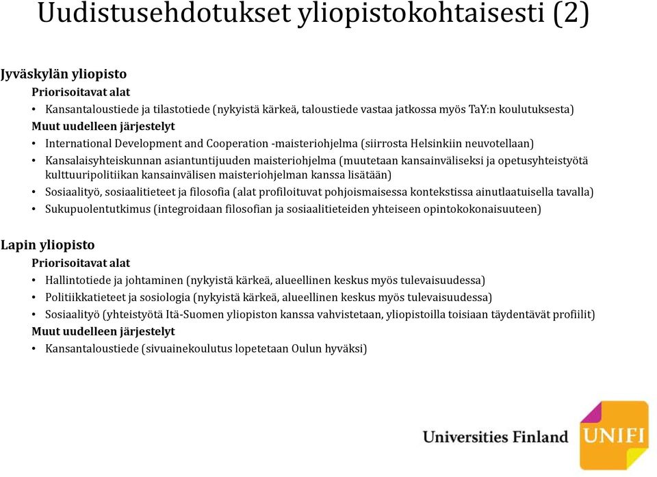 kansainvälisen maisteriohjelman kanssa lisätään) Sosiaalityö, sosiaalitieteet ja filosofia (alat profiloituvat pohjoismaisessa kontekstissa ainutlaatuisella tavalla) Sukupuolentutkimus (integroidaan