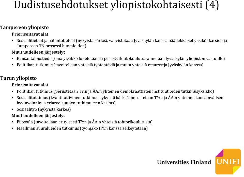 yhteisiä resursseja Jyväskylän kanssa) Turun yliopisto Politiikan tutkimus (perustetaan TY:n ja ÅA:n yhteinen demokraattisten instituutioiden tutkimusyksikkö) Sosiaalitutkimus (kvantitatiivinen