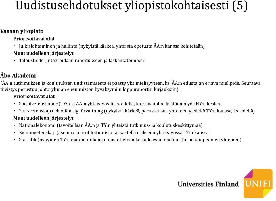 Seuraava tiivistys perustuu johtoryhmän enemmistön hyväksymiin loppuraportin kirjauksiin) Socialvetenskaper (TY:n ja ÅA:n yhteistyöstä ks.