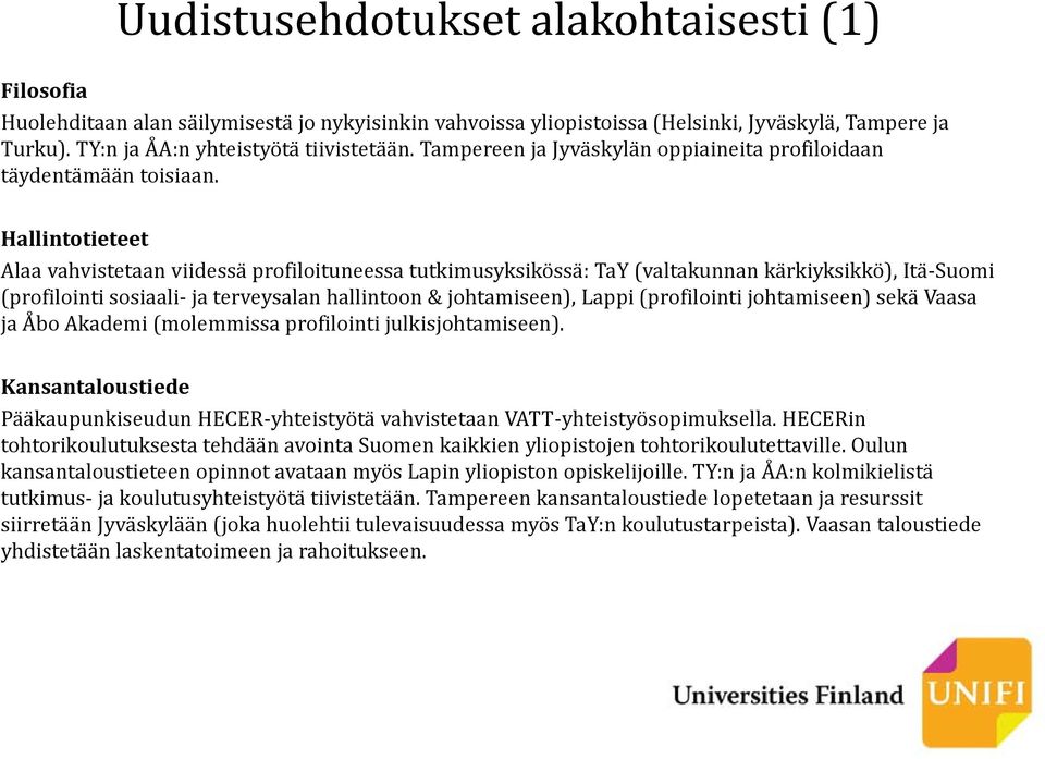 Hallintotieteet Alaa vahvistetaan viidessä profiloituneessa tutkimusyksikössä: TaY (valtakunnan kärkiyksikkö), Itä Suomi (profilointi sosiaali ja terveysalan hallintoon & johtamiseen), Lappi