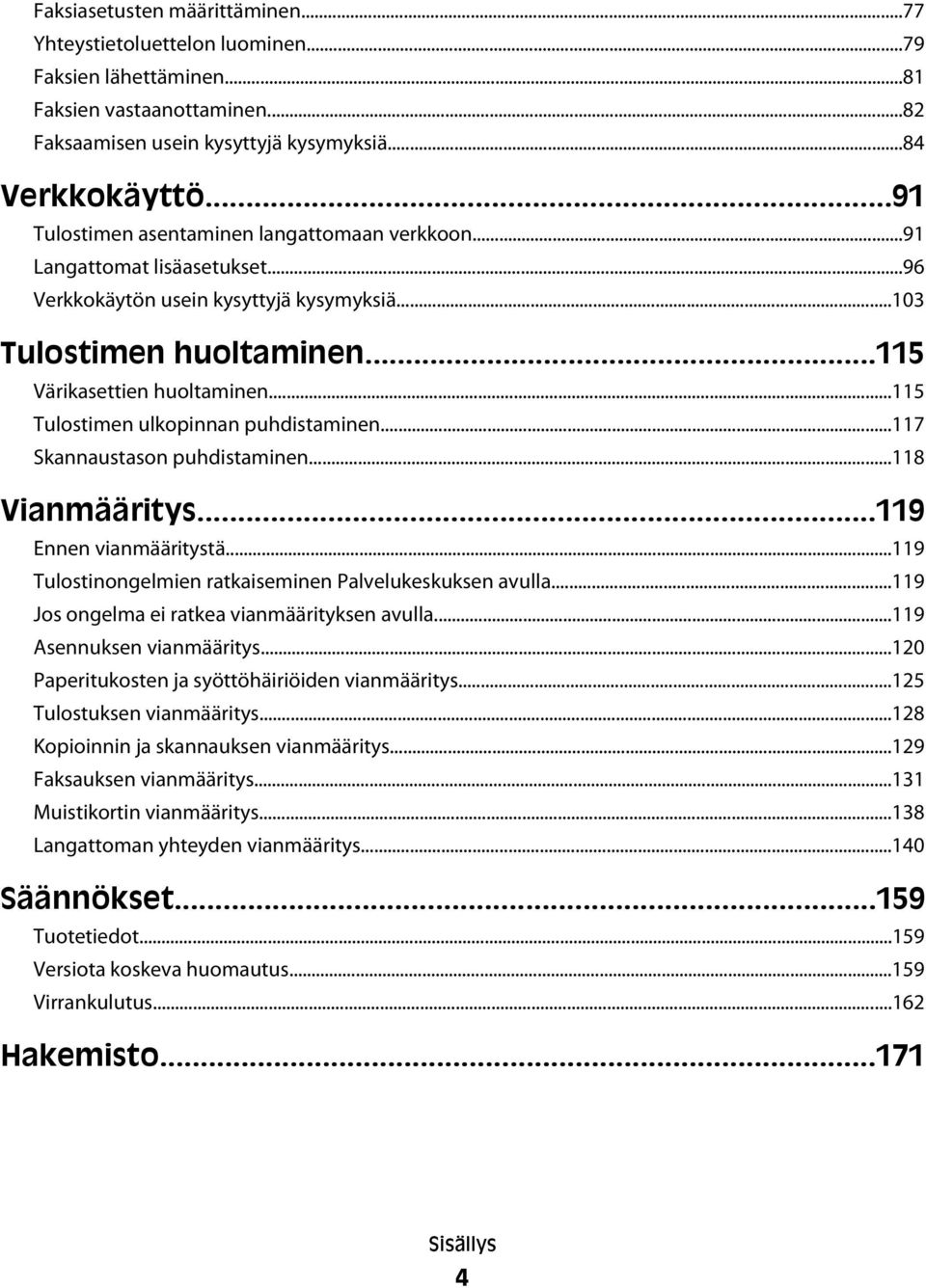 ..115 Tulostimen ulkopinnan puhdistaminen...117 Skannaustason puhdistaminen...118 Vianmääritys...119 Ennen vianmääritystä...119 Tulostinongelmien ratkaiseminen Palvelukeskuksen avulla.