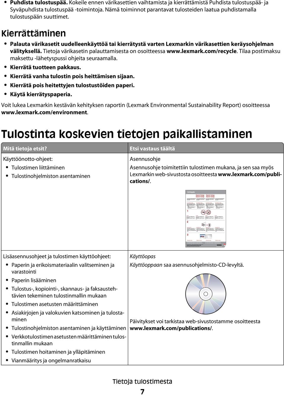 Kierrättäminen Palauta värikasetit uudelleenkäyttöä tai kierrätystä varten Lexmarkin värikasettien keräysohjelman välityksellä. Tietoja värikasetin palauttamisesta on osoitteessa www.lexmark.