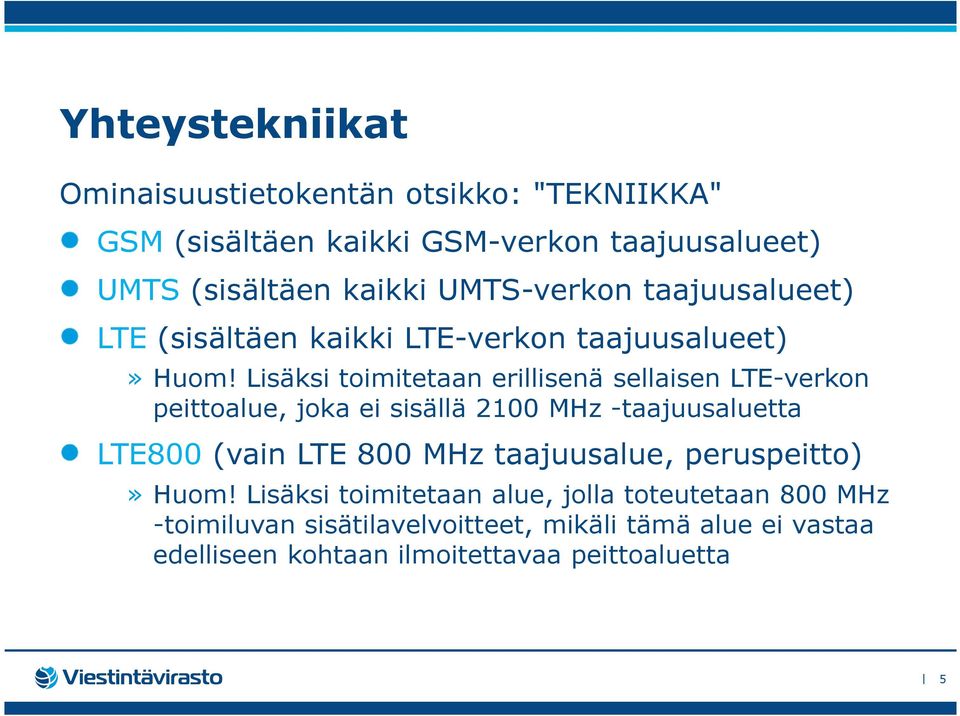 Lisäksi toimitetaan erillisenä sellaisen LTE-verkon peittoalue, joka ei sisällä 2100 MHz -taajuusaluetta LTE800 (vain LTE 800 MHz