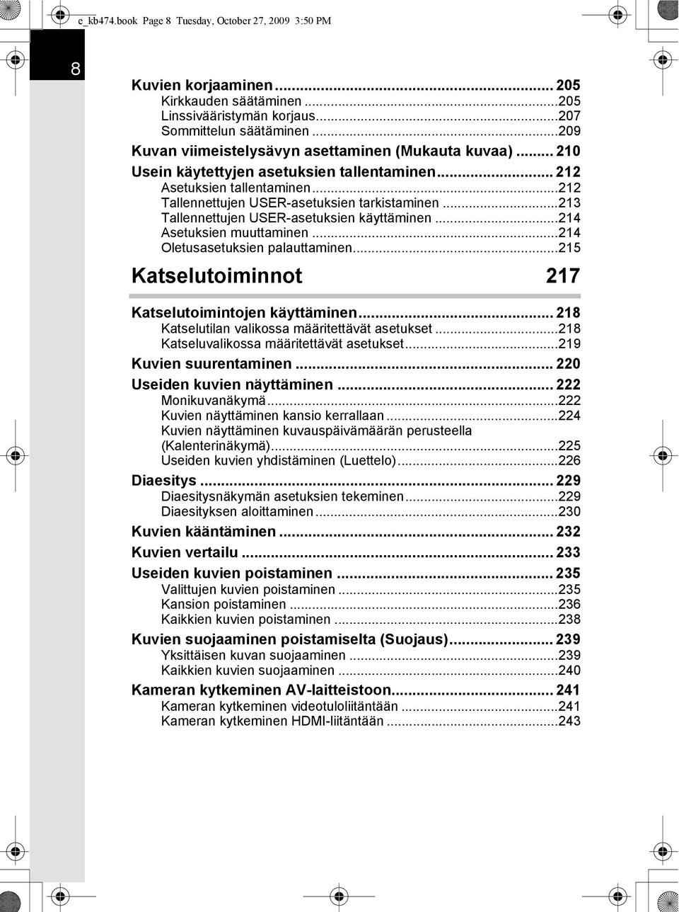 ..213 Tallennettujen USER-asetuksien käyttäminen...214 Asetuksien muuttaminen...214 Oletusasetuksien palauttaminen...215 Katselutoiminnot 217 Katselutoimintojen käyttäminen.