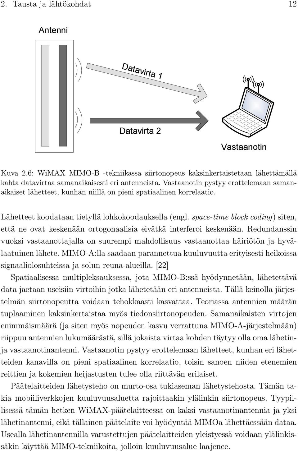 Vastaanotin pystyy erottelemaan samanaikaiset lähetteet, kunhan niillä on pieni spatiaalinen korrelaatio. Lähetteet koodataan tietyllä lohkokoodauksella (engl.