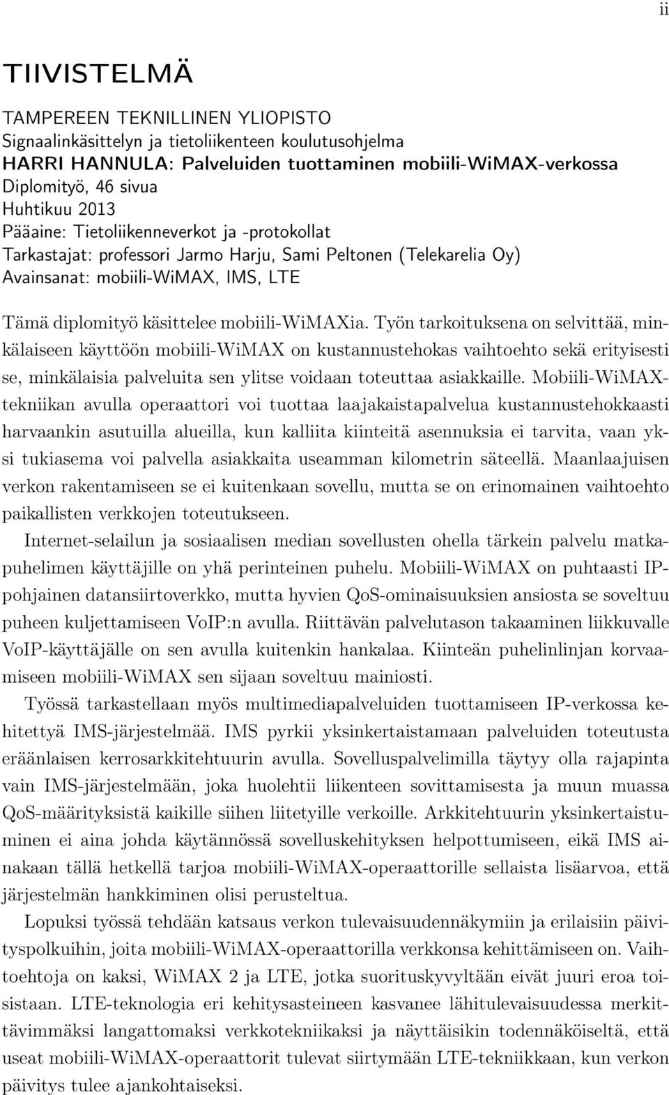 Työn tarkoituksena on selvittää, minkälaiseen käyttöön mobiili-wimax on kustannustehokas vaihtoehto sekä erityisesti se, minkälaisia palveluita sen ylitse voidaan toteuttaa asiakkaille.