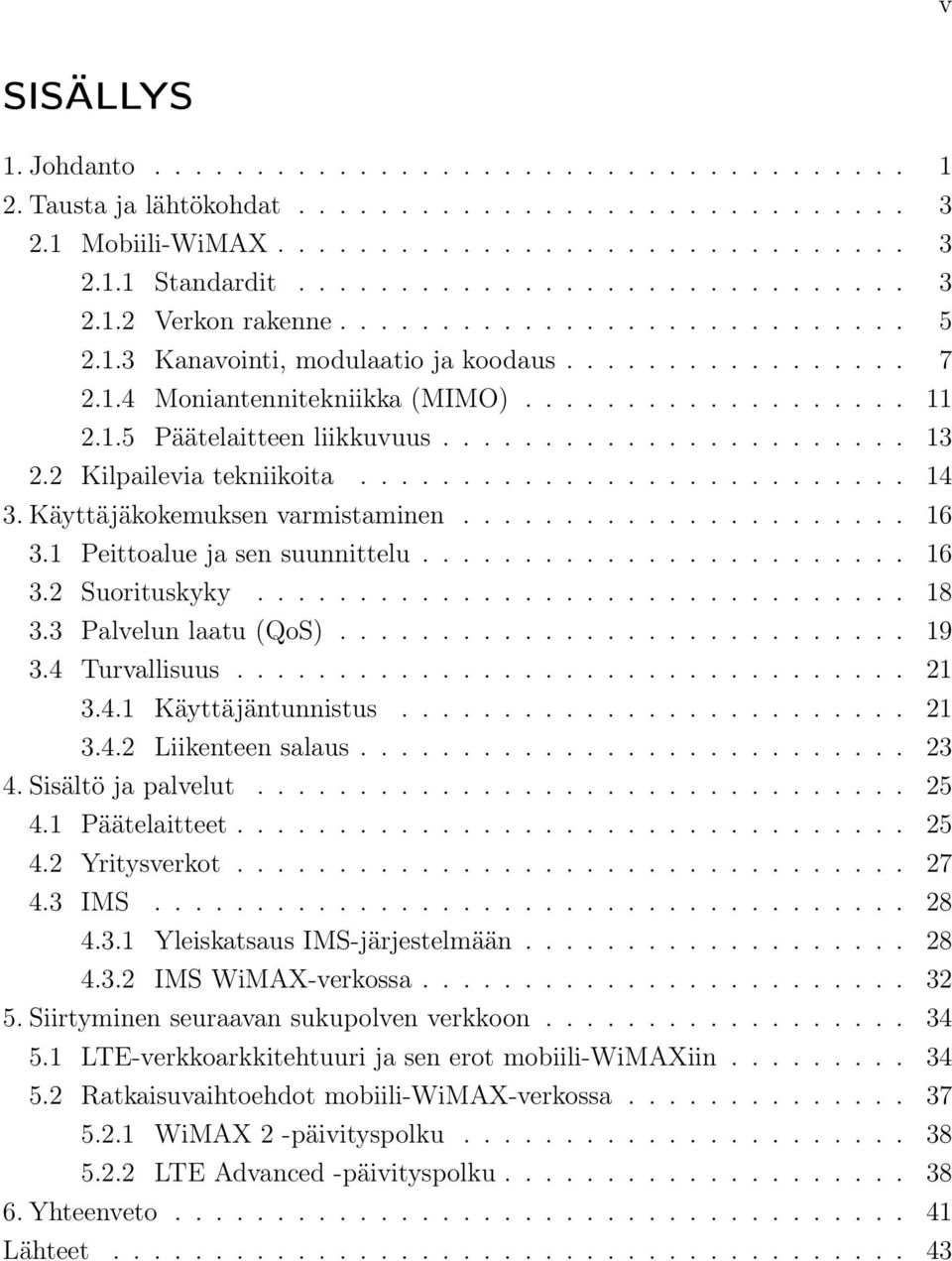 2 Kilpailevia tekniikoita........................... 14 3. Käyttäjäkokemuksen varmistaminen...................... 16 3.1 Peittoalue ja sen suunnittelu........................ 16 3.2 Suorituskyky.