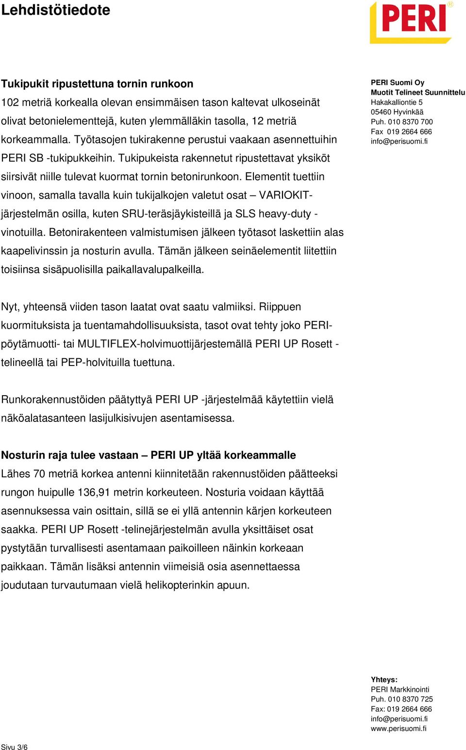 Elementit tuettiin vinoon, samalla tavalla kuin tukijalkojen valetut osat VARIOKITjärjestelmän osilla, kuten SRU-teräsjäykisteillä ja SLS heavy-duty - vinotuilla.