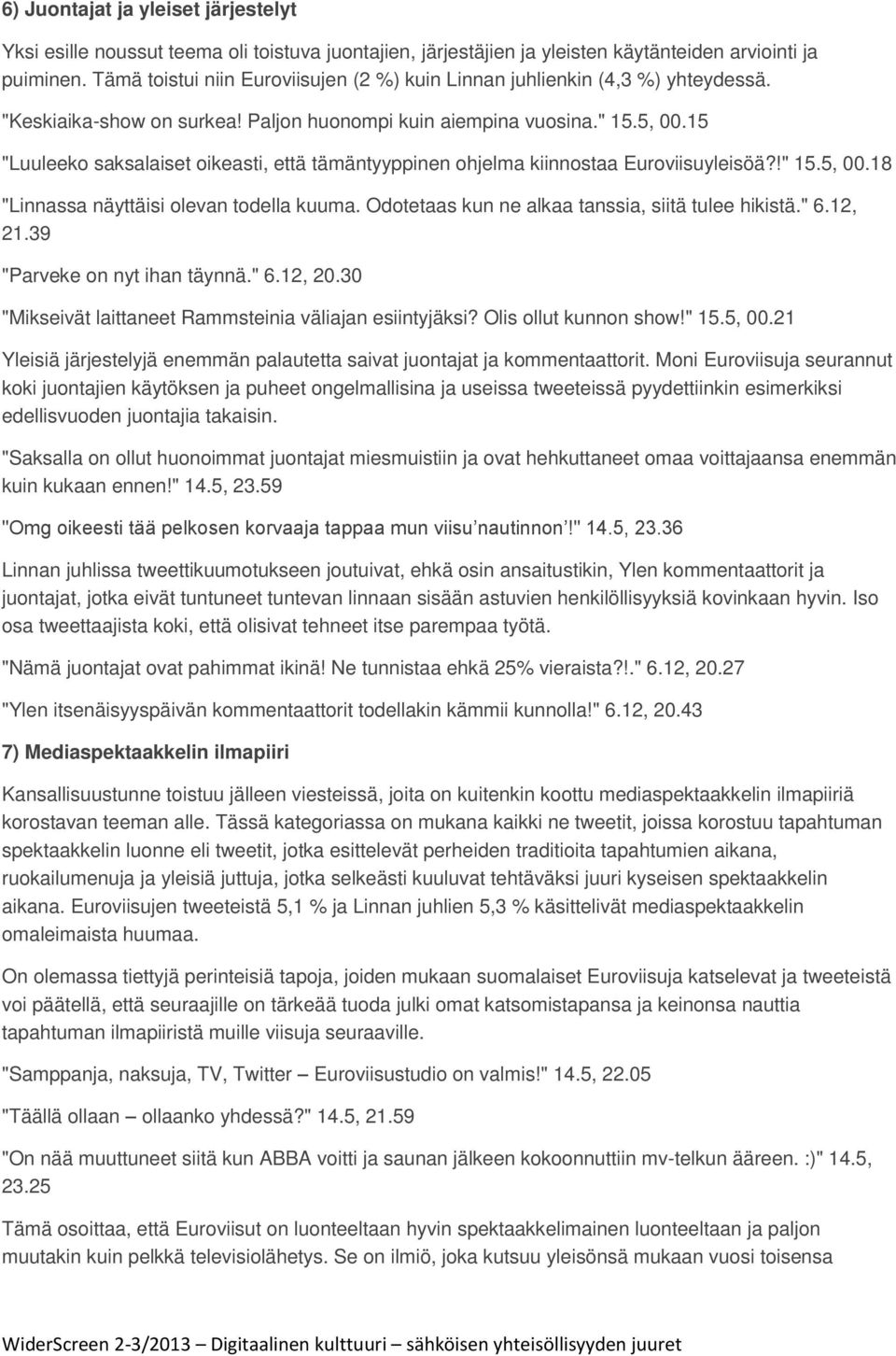 15 "Luuleeko saksalaiset oikeasti, että tämäntyyppinen ohjelma kiinnostaa Euroviisuyleisöä?!" 15.5, 00.18 "Linnassa näyttäisi olevan todella kuuma. Odotetaas kun ne alkaa tanssia, siitä tulee hikistä.