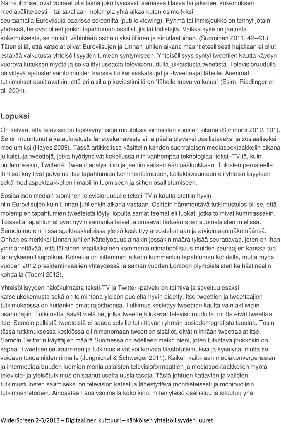 Vaikka kyse on jaetusta kokemuksesta, se on silti vähintään osittain yksilöllinen ja ainutlaatuinen. (Suominen 2011, 42 43.