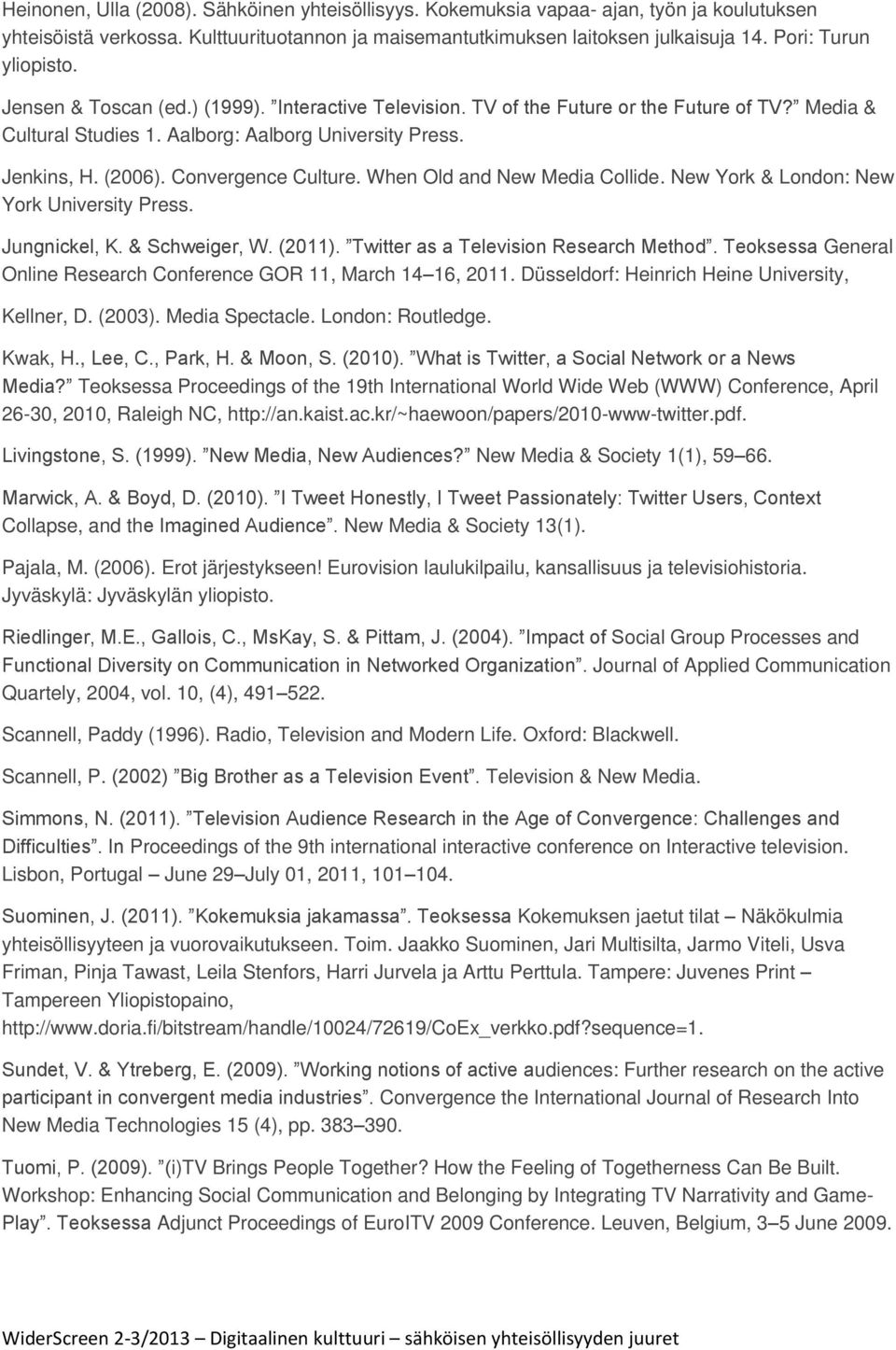 Convergence Culture. When Old and New Media Collide. New York & London: New York University Press. Jungnickel, K. & Schweiger, W. (2011). Twitter as a Television Research Method.