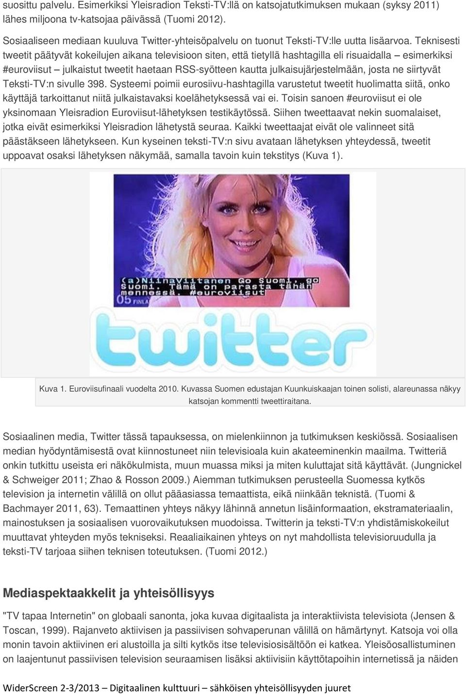 Teknisesti tweetit päätyvät kokeilujen aikana televisioon siten, että tietyllä hashtagilla eli risuaidalla esimerkiksi #euroviisut julkaistut tweetit haetaan RSS-syötteen kautta