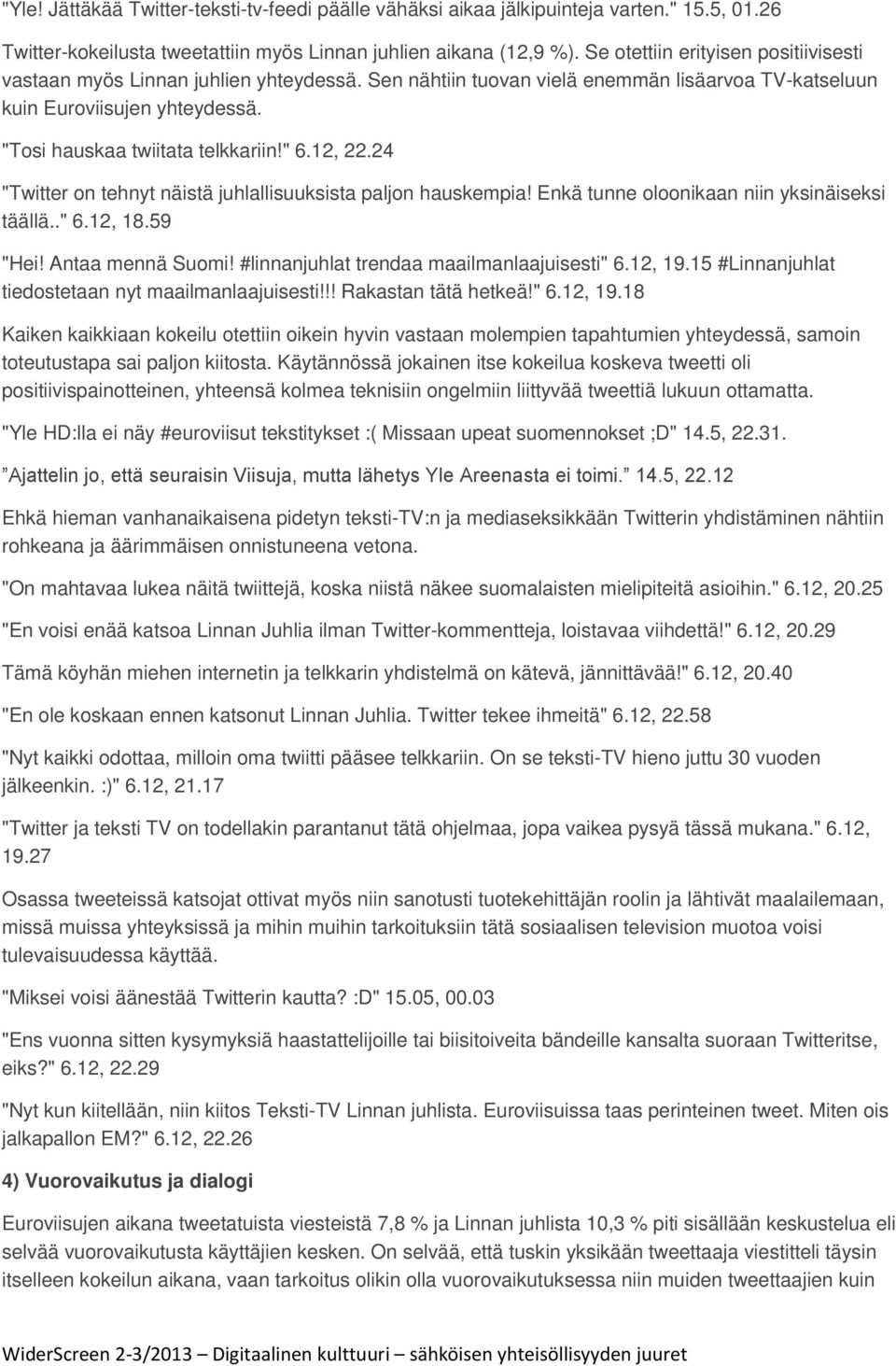 " 6.12, 22.24 "Twitter on tehnyt näistä juhlallisuuksista paljon hauskempia! Enkä tunne oloonikaan niin yksinäiseksi täällä.." 6.12, 18.59 "Hei! Antaa mennä Suomi!