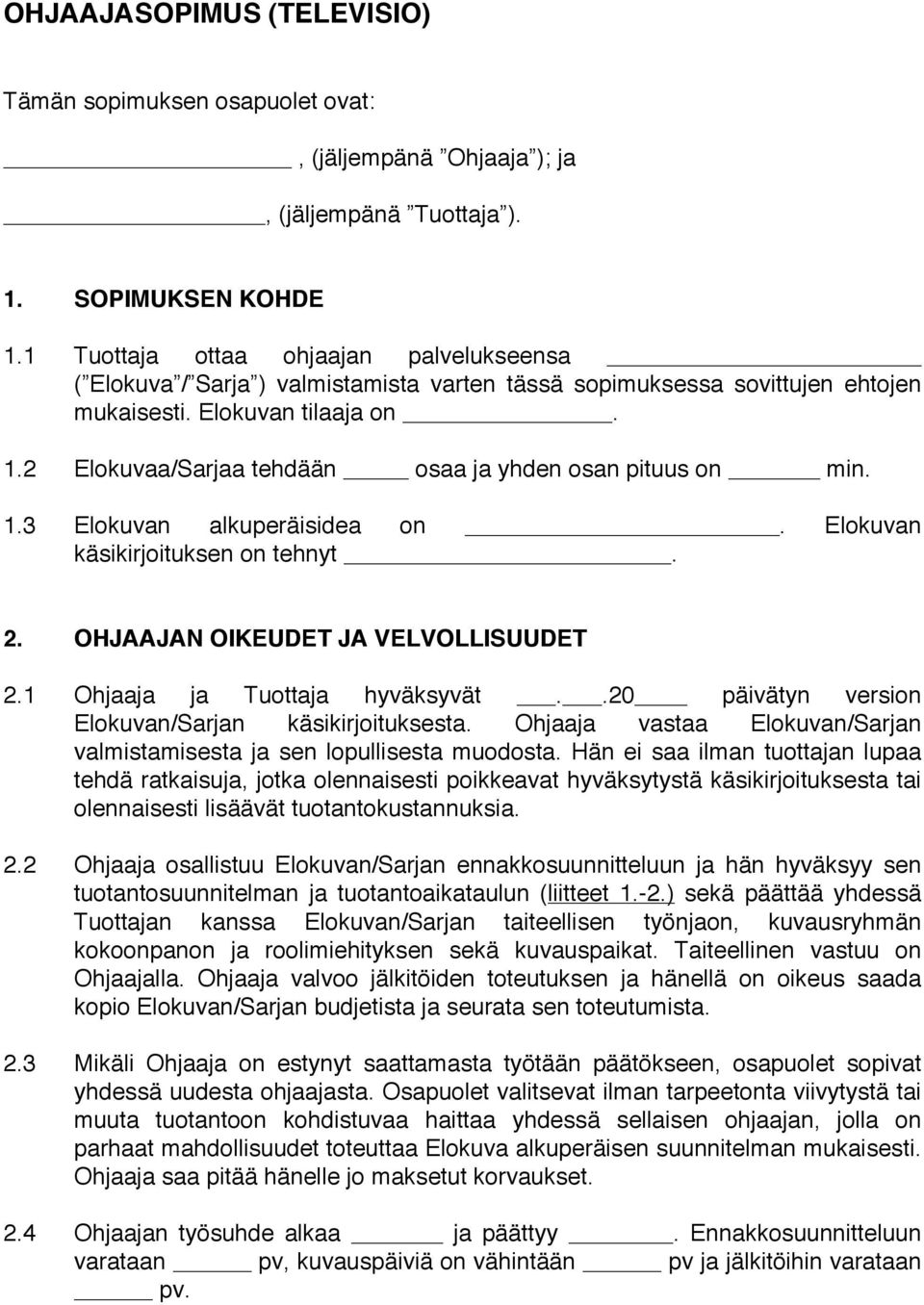 2 Elokuvaa/Sarjaa tehdään osaa ja yhden osan pituus on min. 1.3 Elokuvan alkuperäisidea on. Elokuvan käsikirjoituksen on tehnyt. 2. OHJAAJAN OIKEUDET JA VELVOLLISUUDET 2.