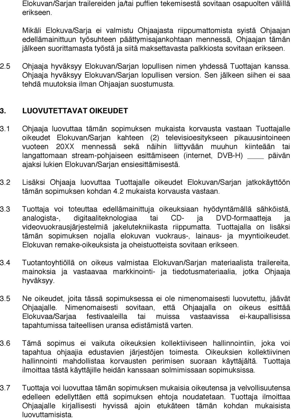 maksettavasta palkkiosta sovitaan erikseen. 2.5 Ohjaaja hyväksyy Elokuvan/Sarjan lopullisen nimen yhdessä Tuottajan kanssa. Ohjaaja hyväksyy Elokuvan/Sarjan lopullisen version.