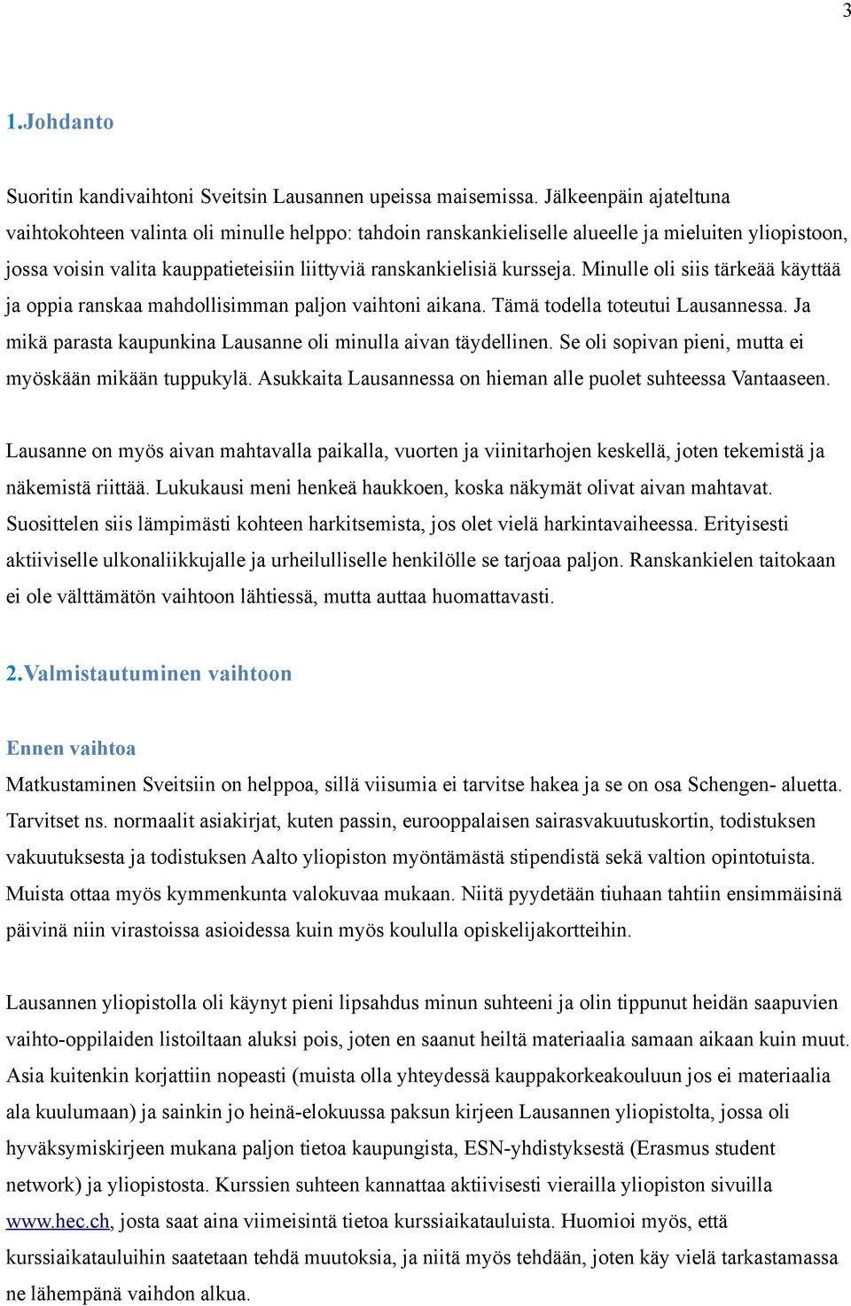 Minulle oli siis tärkeää käyttää ja oppia ranskaa mahdollisimman paljon vaihtoni aikana. Tämä todella toteutui Lausannessa. Ja mikä parasta kaupunkina Lausanne oli minulla aivan täydellinen.