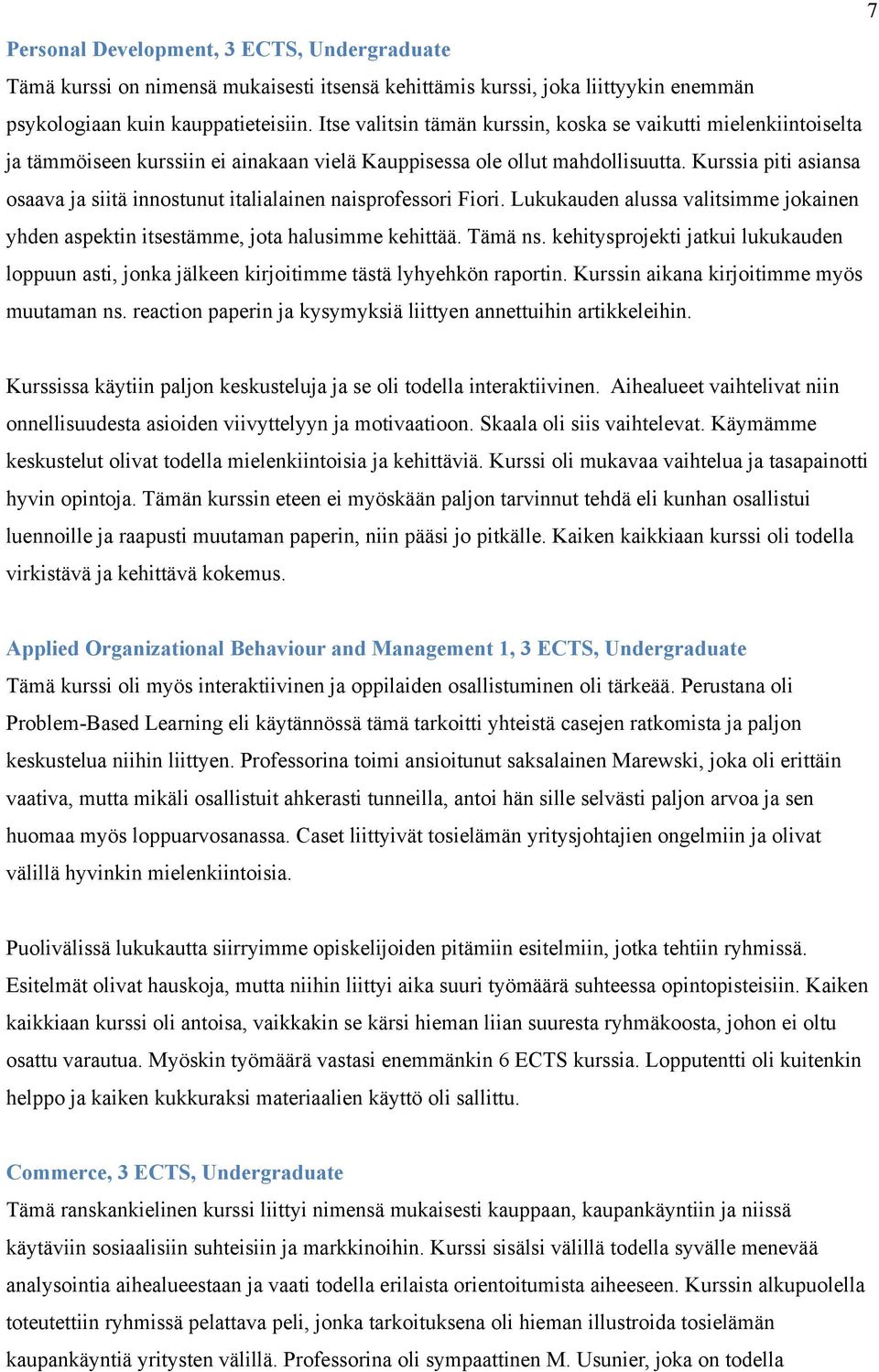 Kurssia piti asiansa osaava ja siitä innostunut italialainen naisprofessori Fiori. Lukukauden alussa valitsimme jokainen yhden aspektin itsestämme, jota halusimme kehittää. Tämä ns.