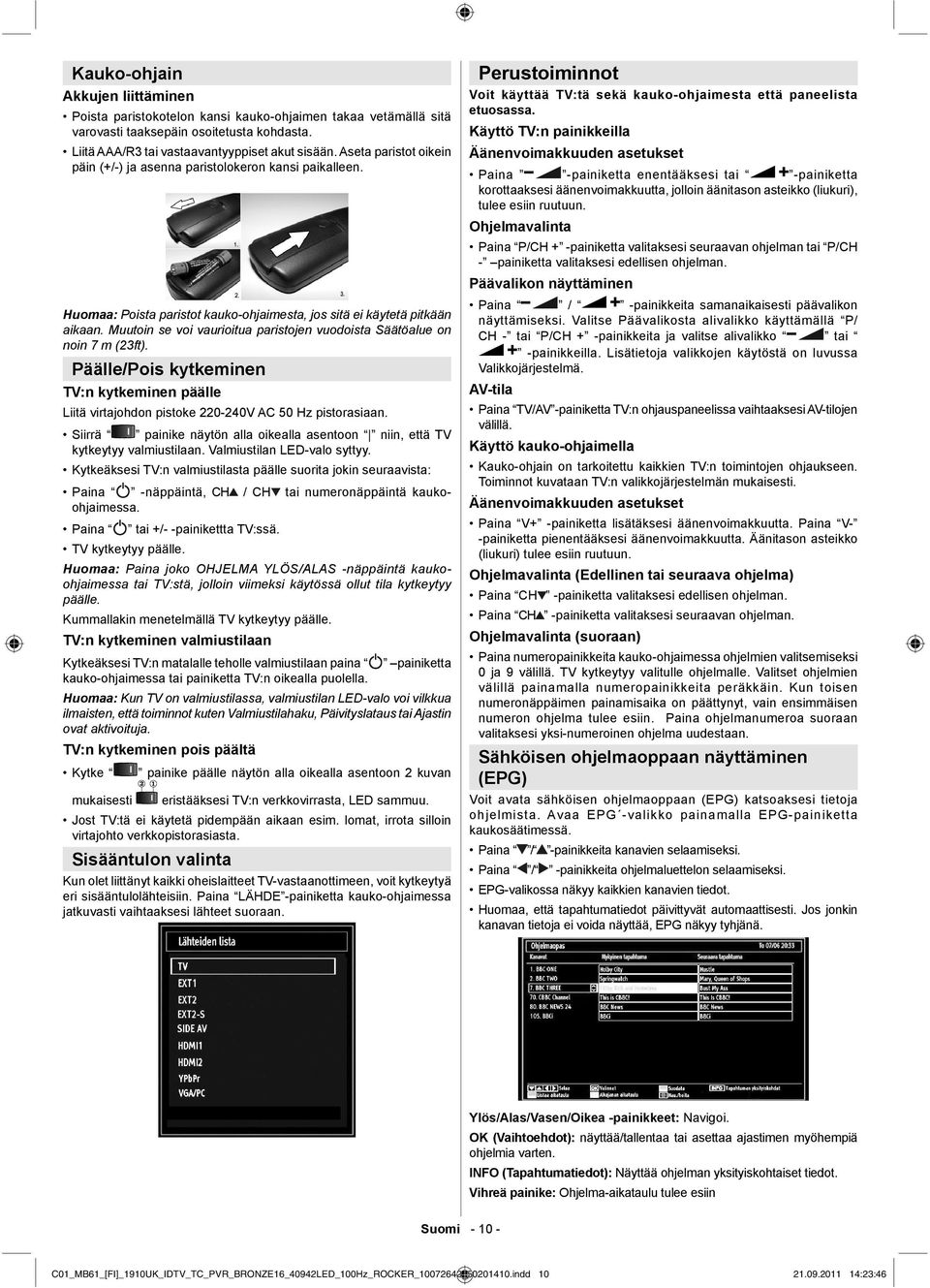 Muutoin se voi vaurioitua paristojen vuodoista Säätöalue on noin 7 m (23ft). Päälle/Pois kytkeminen TV:n kytkeminen päälle Liitä virtajohdon pistoke 220-240V AC 50 Hz pistorasiaan.