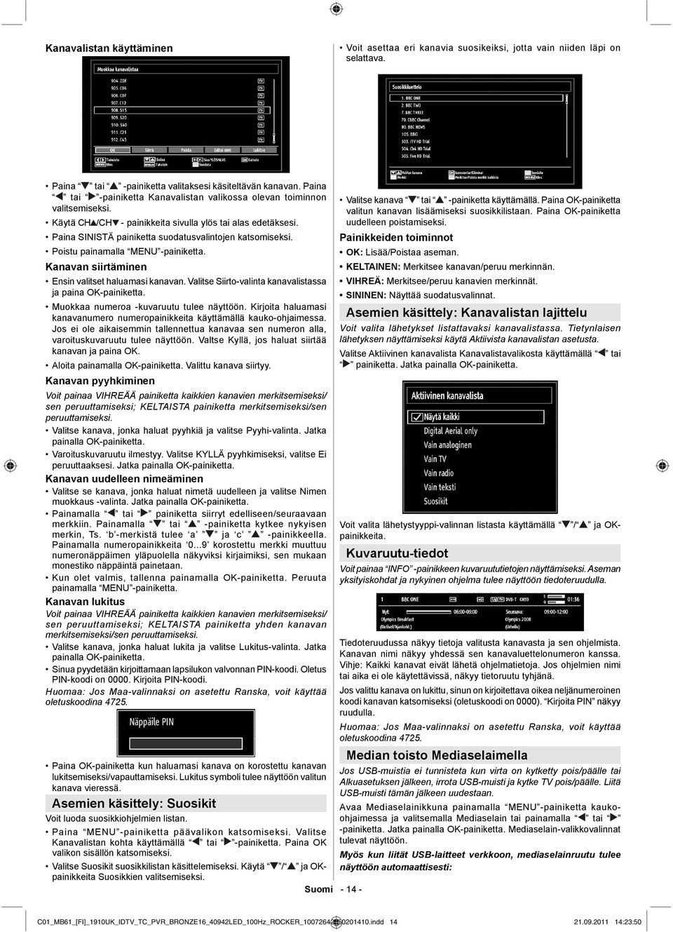 Poistu painamalla MENU -painiketta. Kanavan siirtäminen Ensin valitset haluamasi kanavan. Valitse Siirto-valinta kanavalistassa ja paina OK-painiketta. Muokkaa numeroa -kuvaruutu tulee näyttöön.