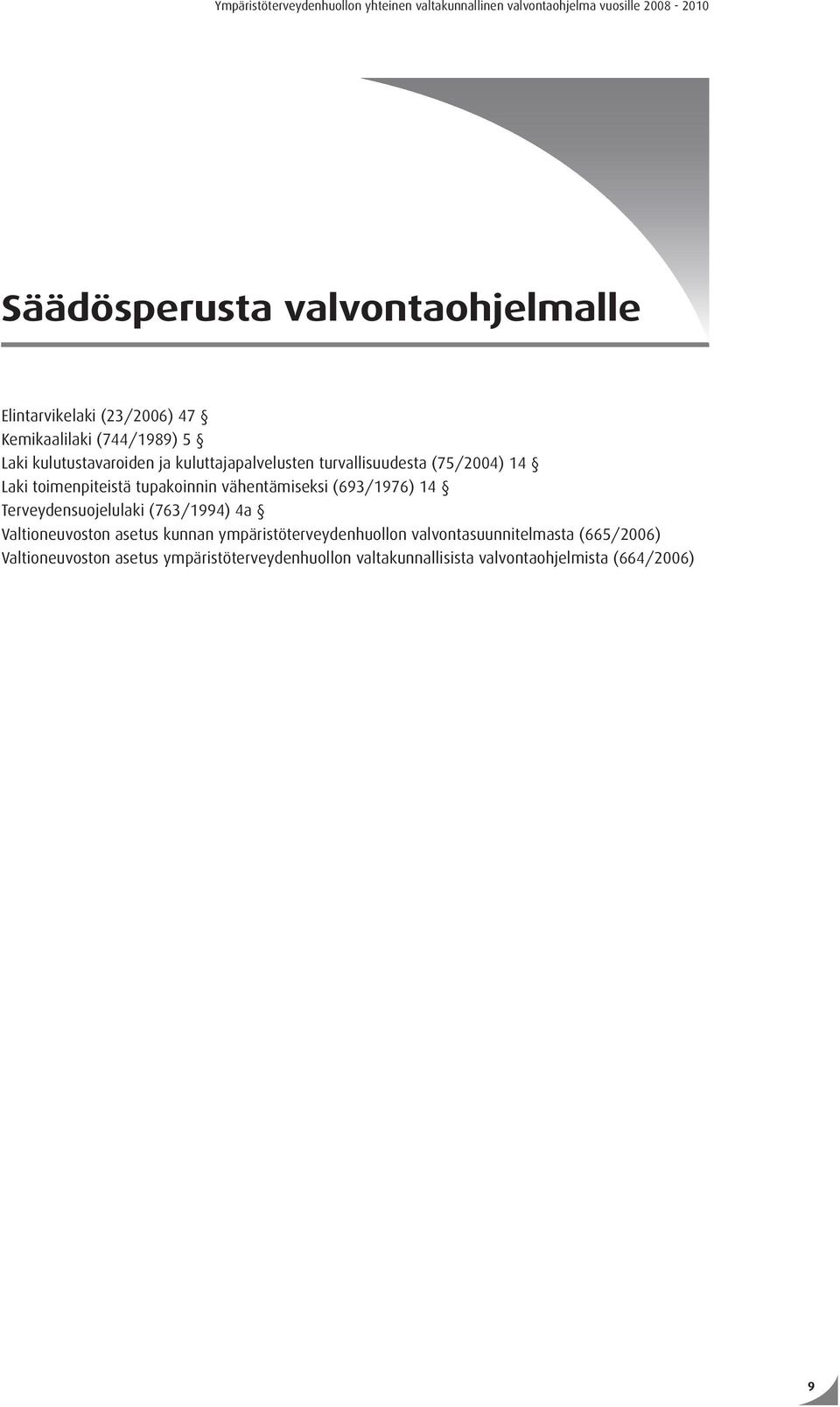 Laki toimenpiteistä tupakoinnin vähentämiseksi (693/1976) 14 Terveydensuojelulaki (763/1994) 4a Valtioneuvoston asetus kunnan