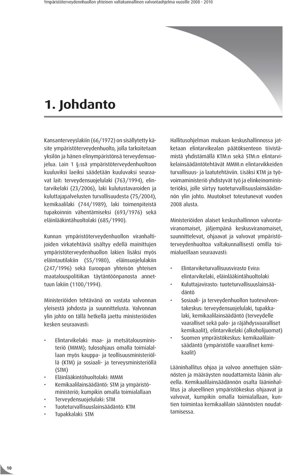 Lain 1 :ssä ympäristöterveydenhuoltoon kuuluviksi laeiksi säädetään kuuluvaksi seuraavat lait: terveydensuojelulaki (763/1994), elintarvikelaki (23/2006), laki kulutustavaroiden ja