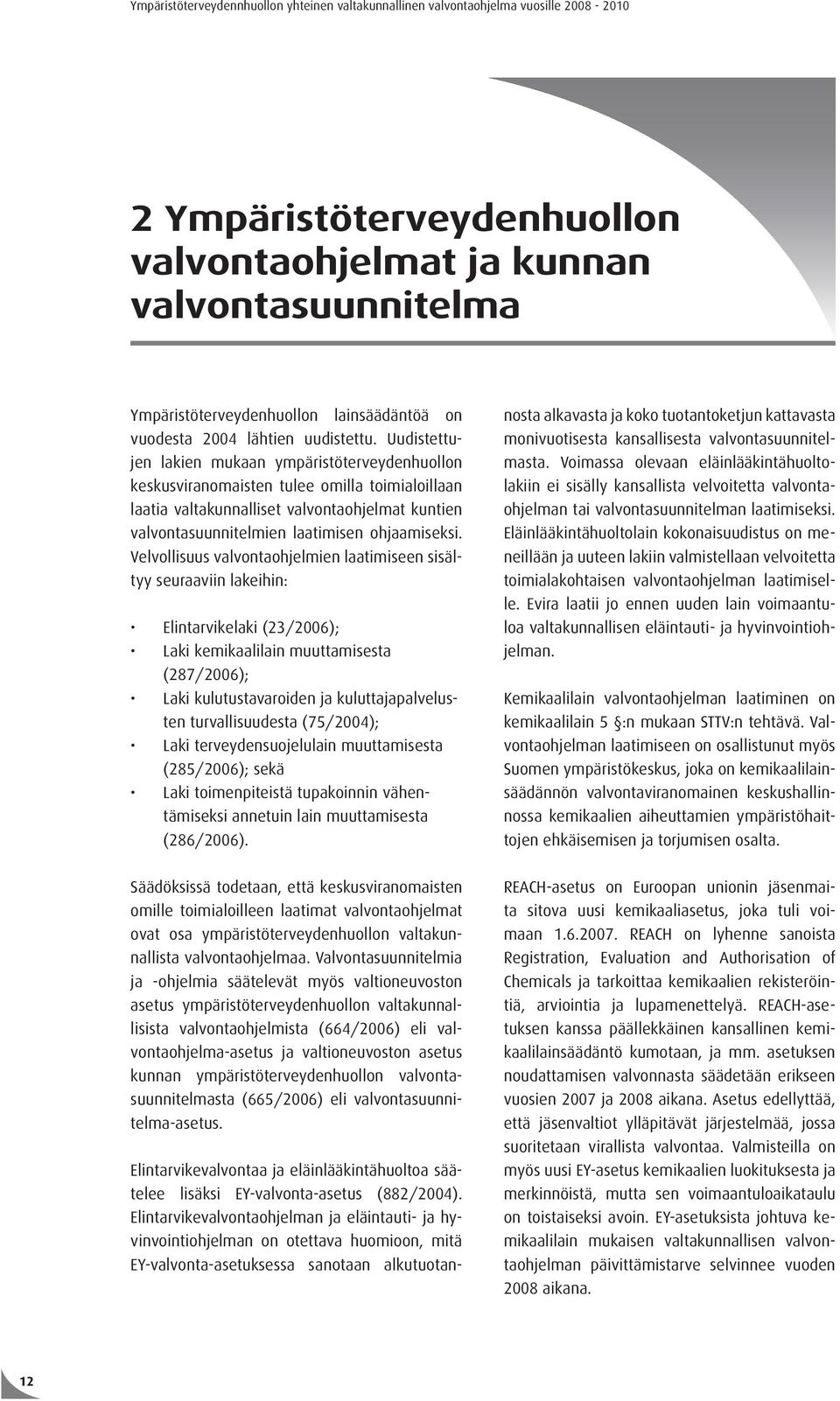 Uudistettujen lakien mukaan ympäristöterveydenhuollon keskusviranomaisten tulee omilla toimialoillaan laatia valtakunnalliset valvontaohjelmat kuntien valvontasuunnitelmien laatimisen ohjaamiseksi.