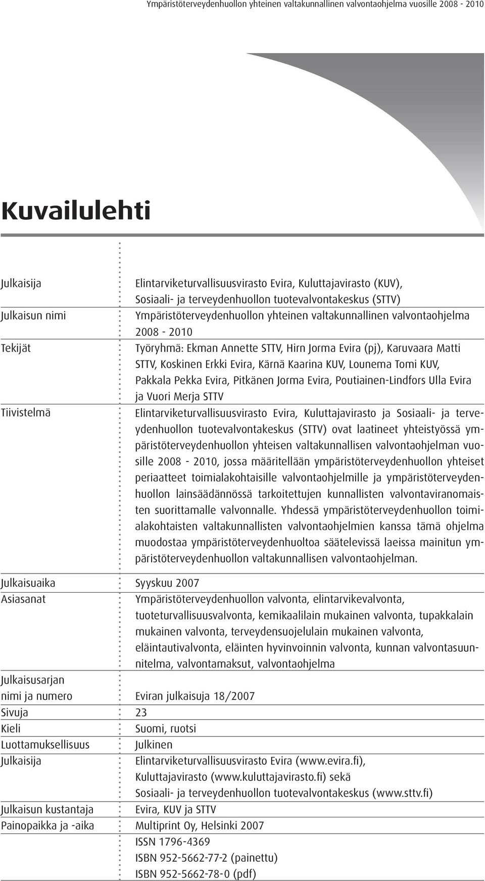 Evira (pj), Karuvaara Matti STTV, Koskinen Erkki Evira, Kärnä Kaarina KUV, Lounema Tomi KUV, Pakkala Pekka Evira, Pitkänen Jorma Evira, Poutiainen-Lindfors Ulla Evira ja Vuori Merja STTV