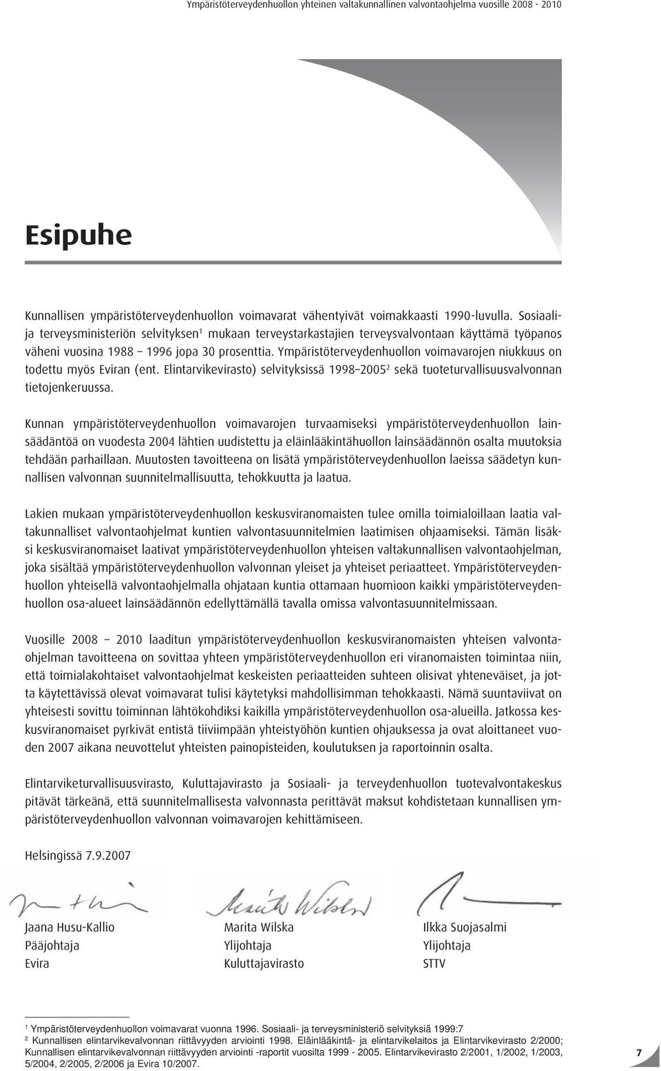 Ympäristöterveydenhuollon voimavarojen niukkuus on todettu myös Eviran (ent. Elintarvikevirasto) selvityksissä 1998 2005 2 sekä tuoteturvallisuusvalvonnan tietojenkeruussa.