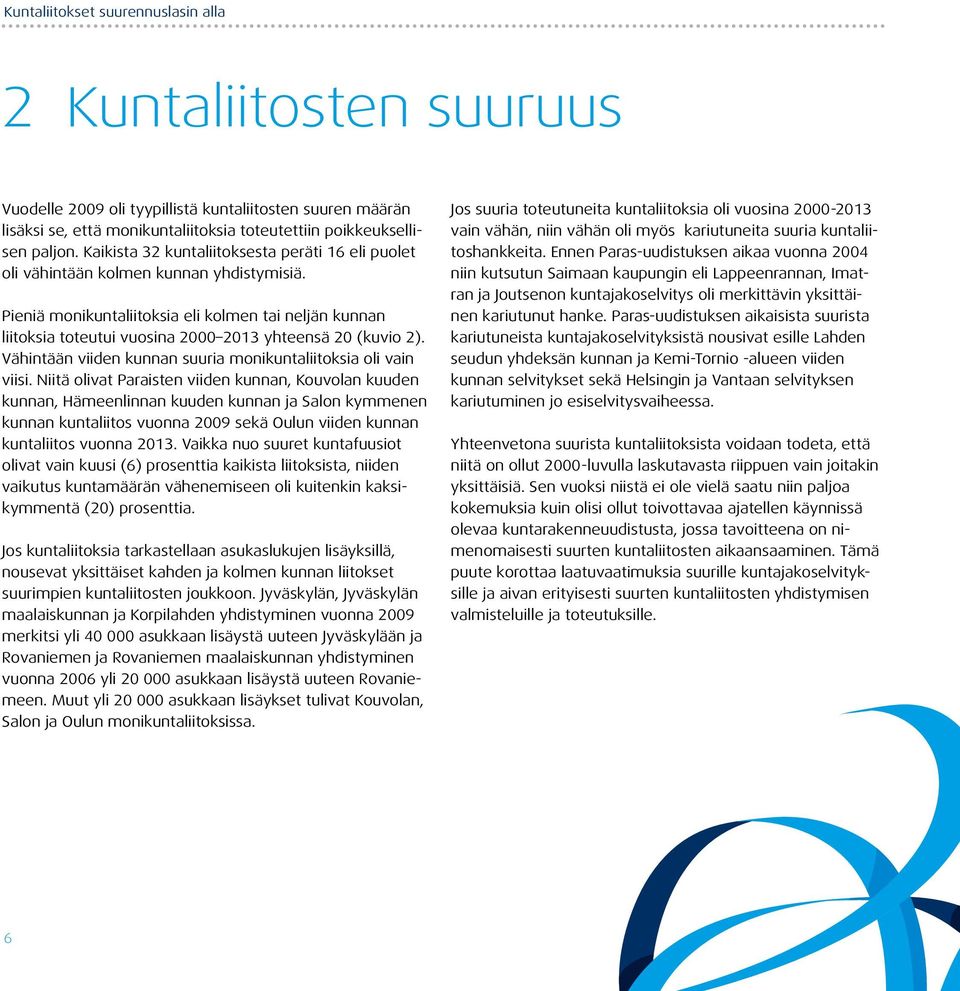 Pieniä monikuntaliitoksia eli kolmen tai neljän kunnan liitoksia toteutui vuosina 2000 2013 yhteensä 20 (kuvio 2). Vähintään viiden kunnan suuria monikuntaliitoksia oli vain viisi.