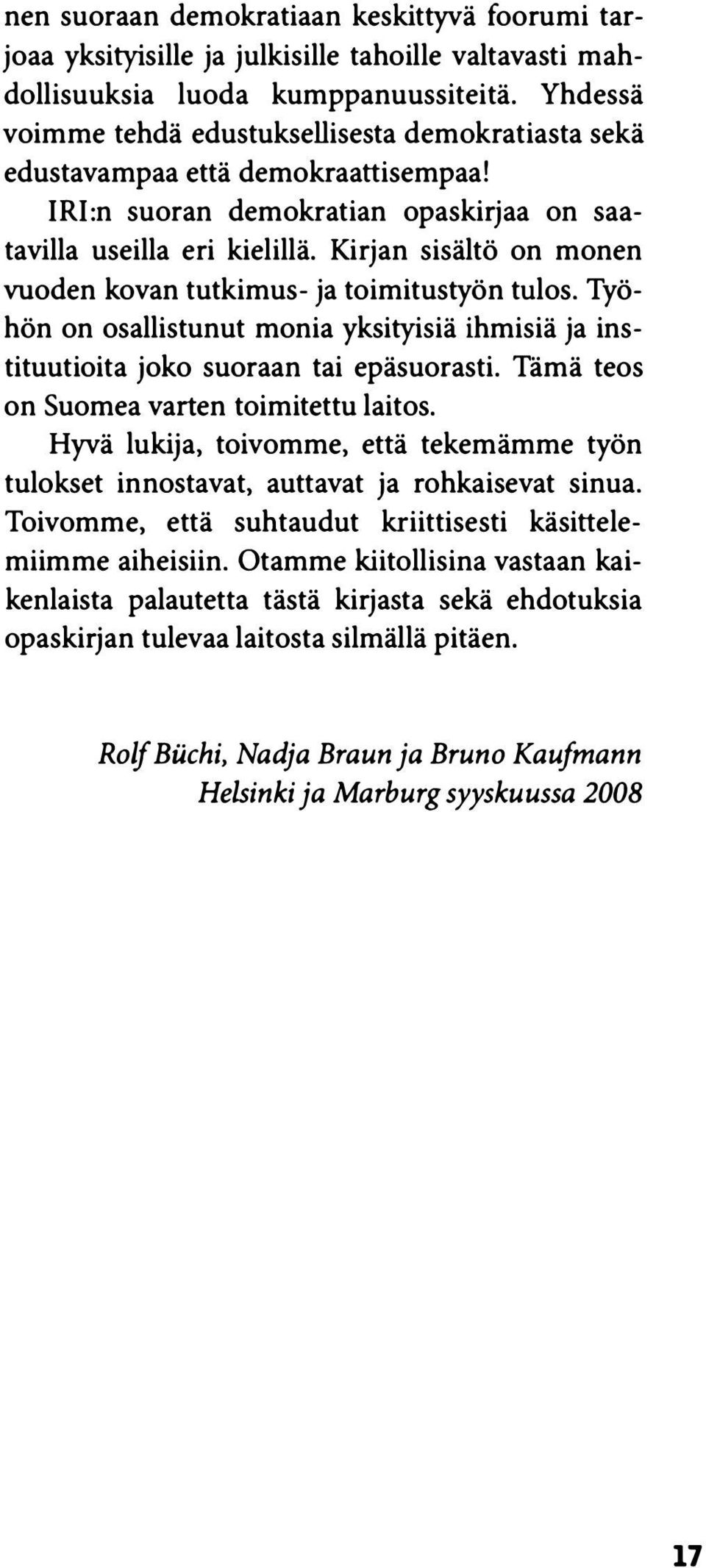 Kirjan sisältö on monen vuoden kovan tutkimus- ja toimitustyön tulos. Työhön on osallistunut monia yksityisiä ihmisiä ja instituutioita joko suoraan tai epäsuorasti.