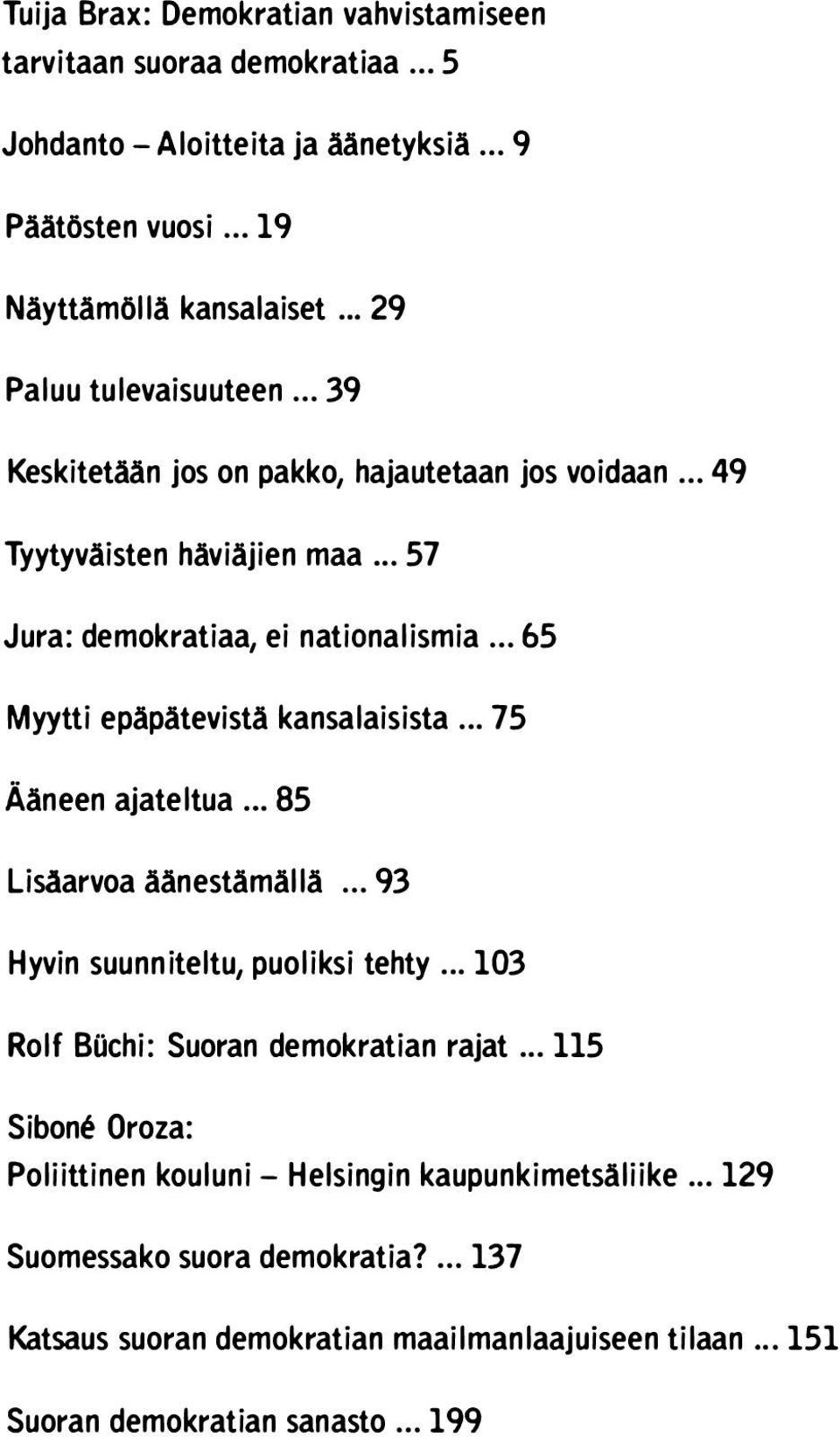 .. 65 Myytti epäpätevistä kansalaisista... 75 Ääneen ajateltua.. 85 Lisäarvoa äänestämällä... 93 Hyvin suunniteltu, puoliksi tehty... 103 Rolf Bilchi: Suoran demokratian rajat.