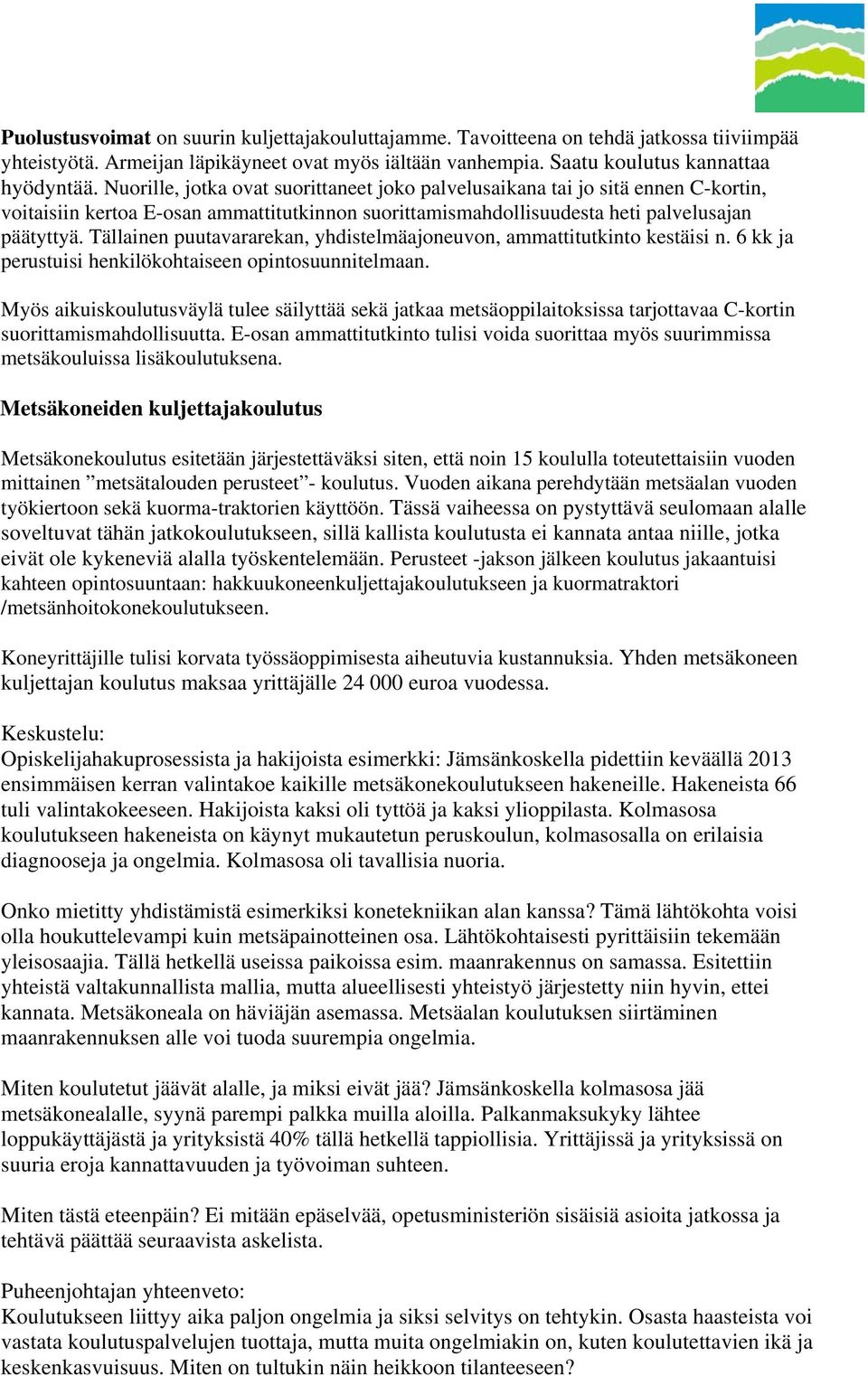 Tällainen puutavararekan, yhdistelmäajoneuvon, ammattitutkinto kestäisi n. 6 kk ja perustuisi henkilökohtaiseen opintosuunnitelmaan.