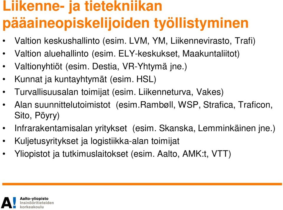 ) Kunnat ja kuntayhtymät (esim. HSL) Turvallisuusalan toimijat (esim. Liikenneturva, Vakes) Alan suunnittelutoimistot (esim.