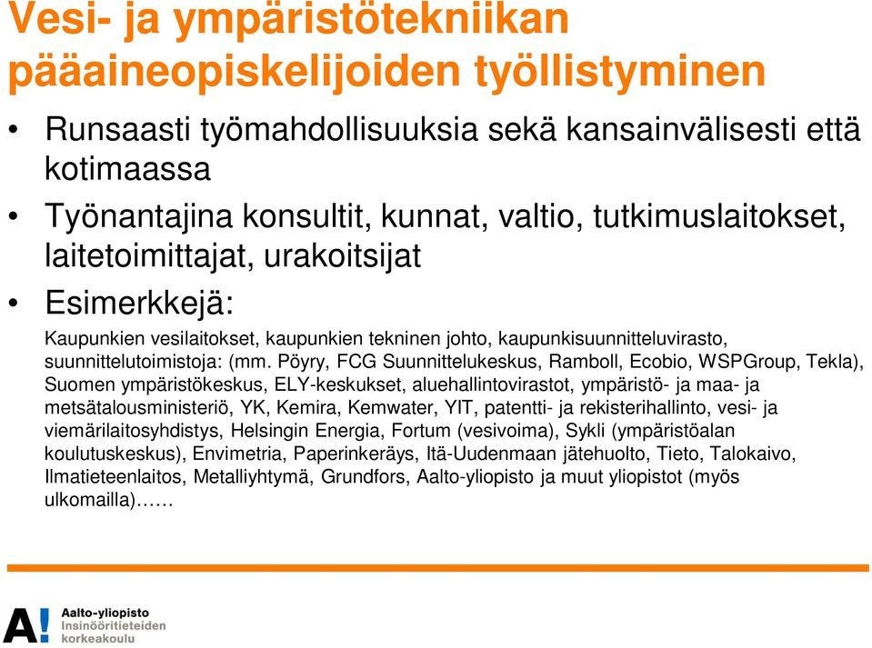 Pöyry, FCG Suunnittelukeskus, Ramboll, Ecobio, WSPGroup, Tekla), Suomen ympäristökeskus, ELY-keskukset, aluehallintovirastot, ympäristö- ja maa- ja metsätalousministeriö, YK, Kemira, Kemwater, YIT,