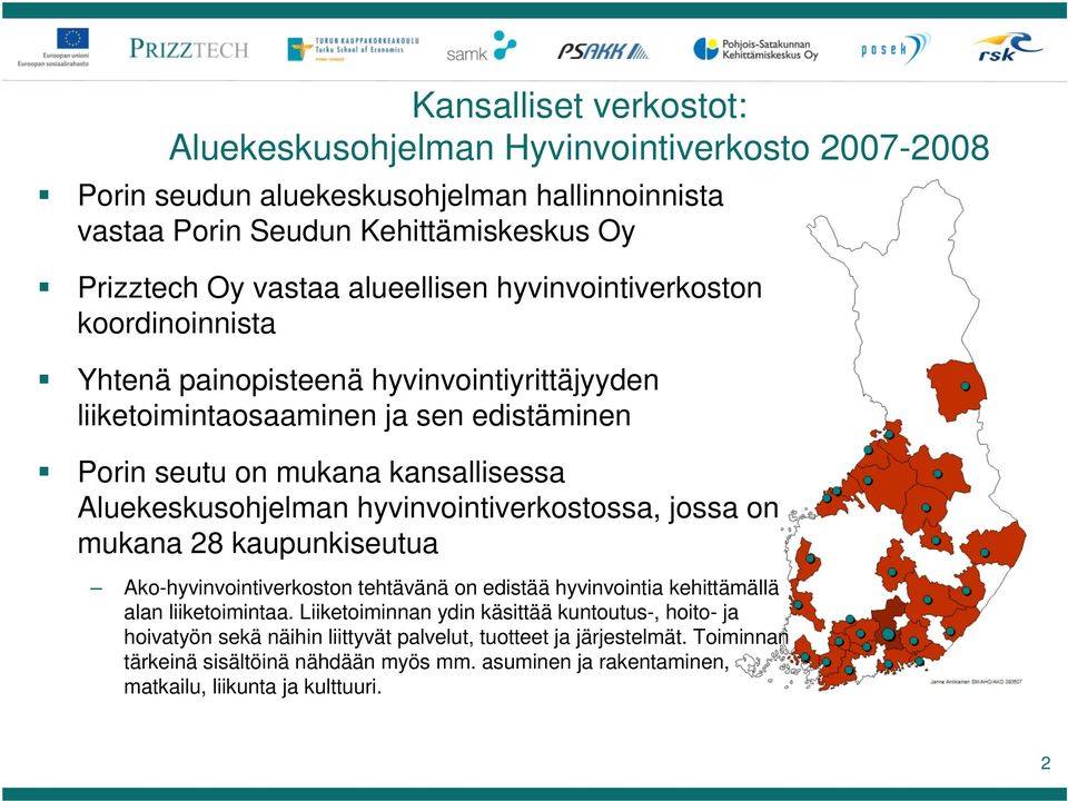 Aluekeskusohjelman hyvinvointiverkostossa, jossa on mukana 28 kaupunkiseutua Ako-hyvinvointiverkoston tehtävänä on edistää hyvinvointia kehittämällä alan liiketoimintaa.