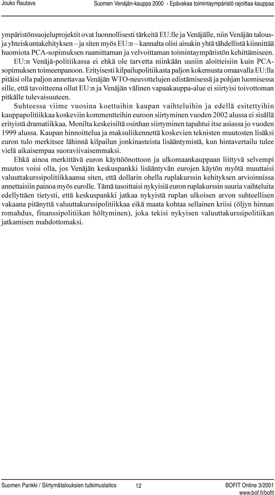 Erityisesti kilpailupolitiikasta paljon kokemusta omaavalla EU:lla pitäisi olla paljon annettavaa Venäjän WTO-neuvottelujen edistämisessä ja pohjan luomisessa sille, että tavoitteena ollut EU:n ja