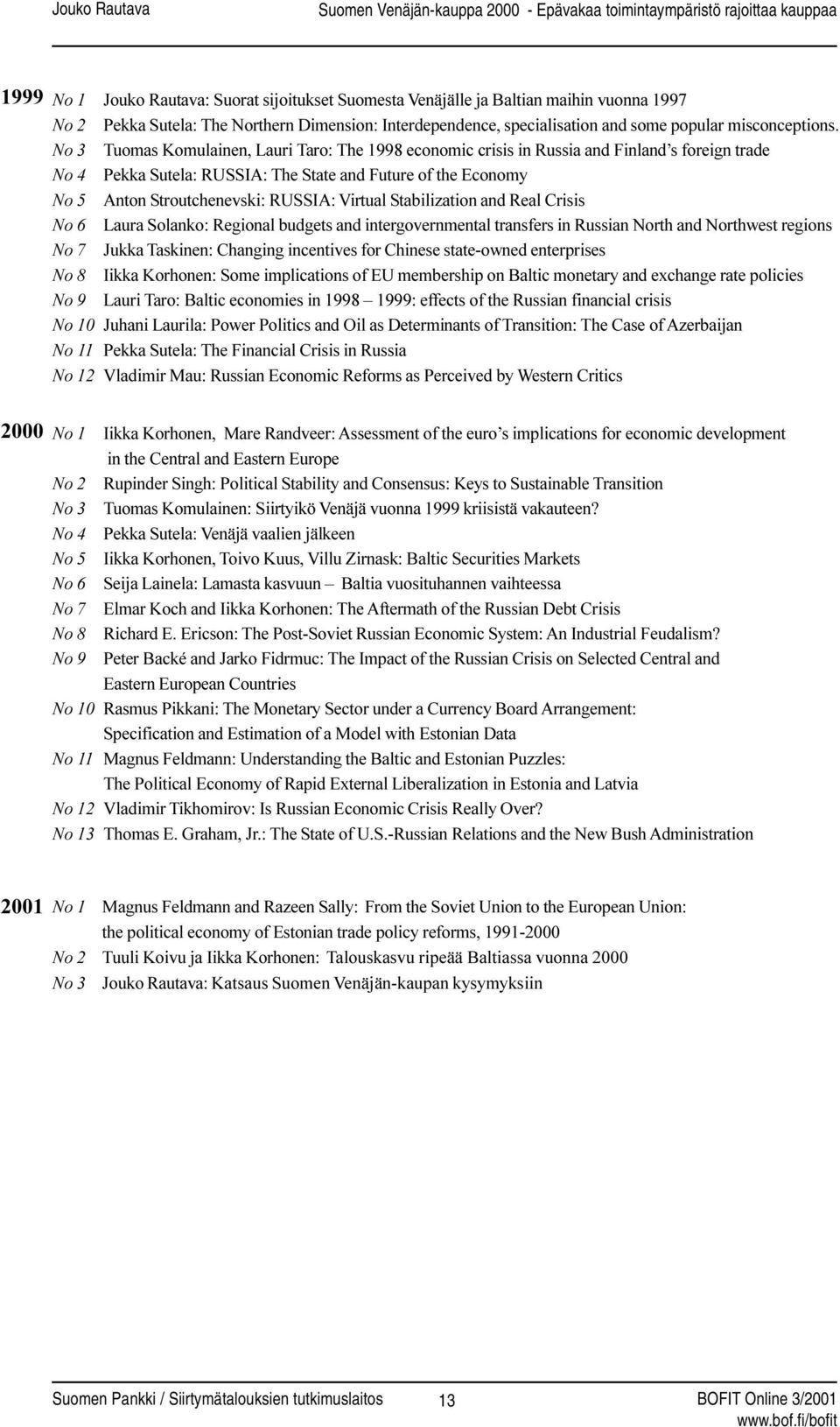 No 3 Tuomas Komulainen, Lauri Taro: The 1998 economic crisis in Russia and Finland s foreign trade No 4 Pekka Sutela: RUSSIA: The State and Future of the Economy No 5 Anton Stroutchenevski: RUSSIA: