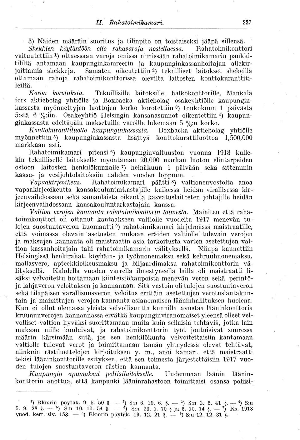 Samaten oikeutettiin 2 ) teknilliset laitokset shekeillä ottamaan rahoja rahatoimikonttorissa olevilta laitosten konttokuranttitileiltä. Koron korotuksia.