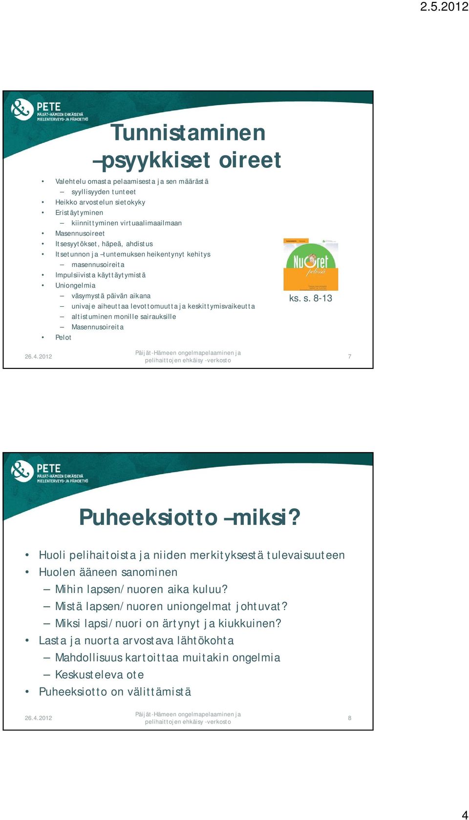 keskittymisvaikeutta altistuminen monille sairauksille Masennusoireita Pelot ks. s. 8-13 7 Puheeksiotto miksi?