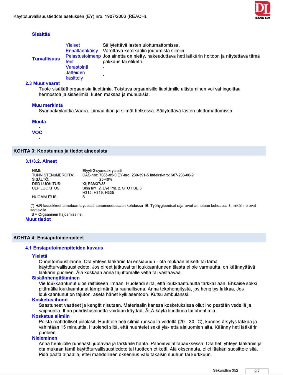 3 Muut vaarat Tuote sisältää orgaanisia liuottimia. Toistuva orgaanisille liuottimille altistuminen voi vahingoittaa hermostoa ja sisäelimiä, kuten maksaa ja munuaisia. Muu merkintä Syanoakrylaattia.