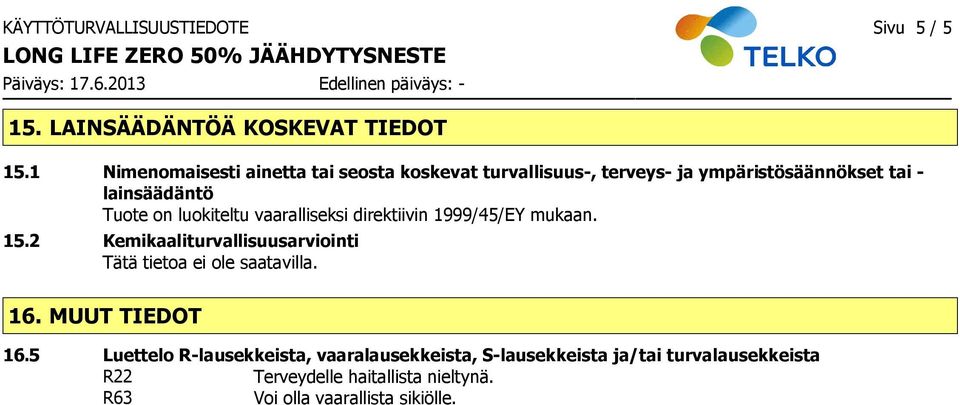 luokiteltu vaaralliseksi direktiivin 1999/45/EY mukaan. 15.2 Kemikaaliturvallisuusarviointi Tätä tietoa ei ole saatavilla.