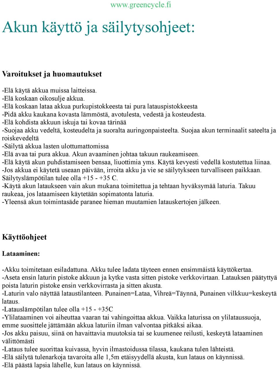 -Elä kohdista akkuun iskuja tai kovaa tärinää -Suojaa akku vedeltä, kosteudelta ja suoralta auringonpaisteelta.